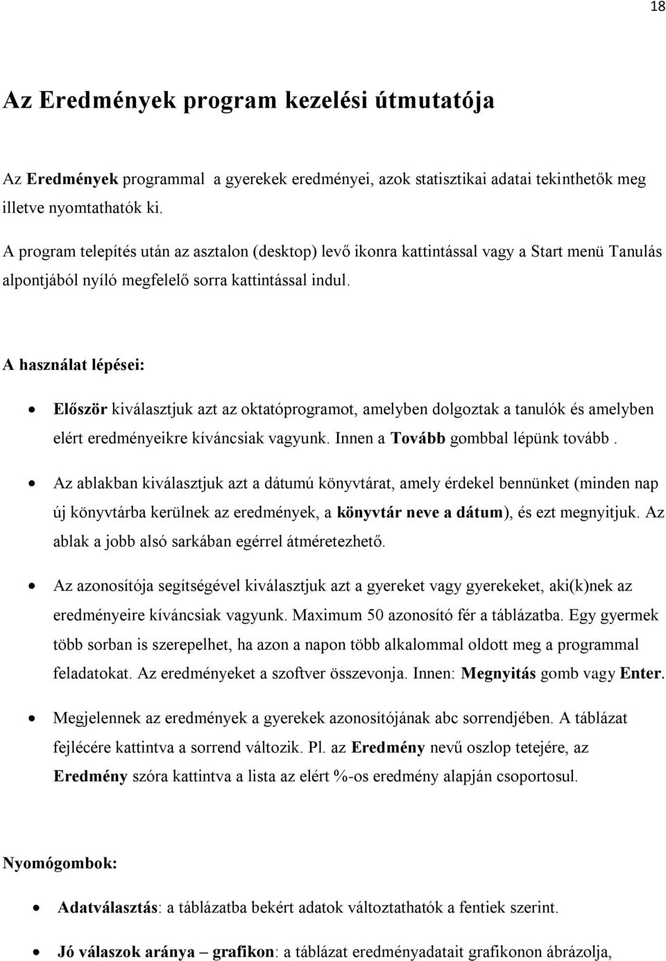 A használat lépései: Először kiválasztjuk azt az oktatóprogramot, amelyben dolgoztak a tanulók és amelyben elért eredményeikre kíváncsiak vagyunk. Innen a Tovább gombbal lépünk tovább.