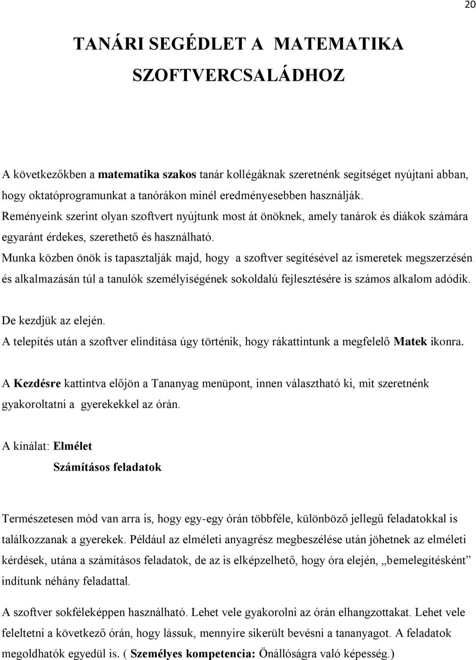 Munka közben önök is tapasztalják majd, hogy a szoftver segítésével az ismeretek megszerzésén és alkalmazásán túl a tanulók személyiségének sokoldalú fejlesztésére is számos alkalom adódik.