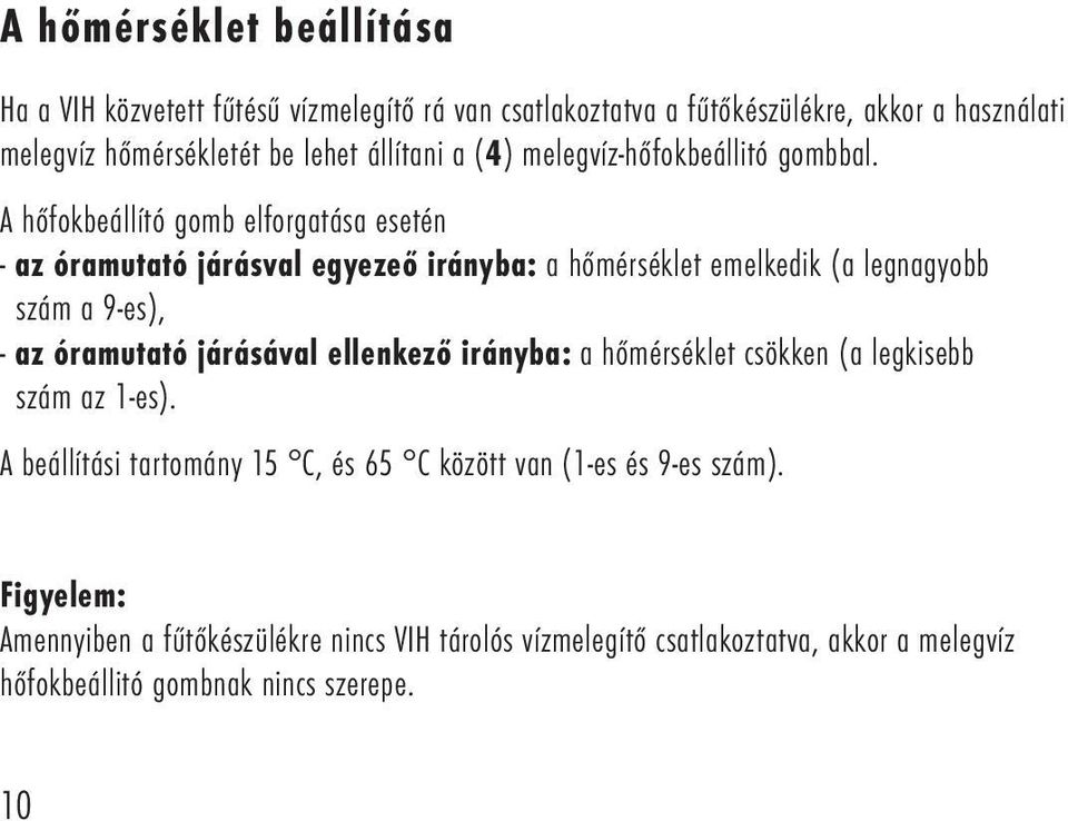 A hőfokbeállító gomb elforgatása esetén - az óramutató járásval egyezeő irányba: a hőmérséklet emelkedik (a legnagyobb szám a 9-es), - az óramutató járásával