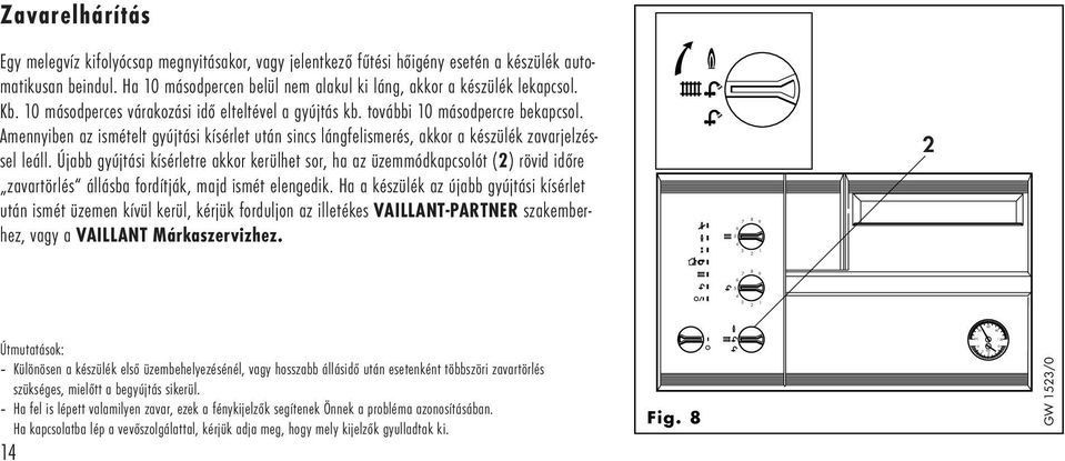 Amennyiben az ismételt gyújtási kísérlet után sincs lángfelismerés, akkor a készülék zavarjelzéssel leáll.