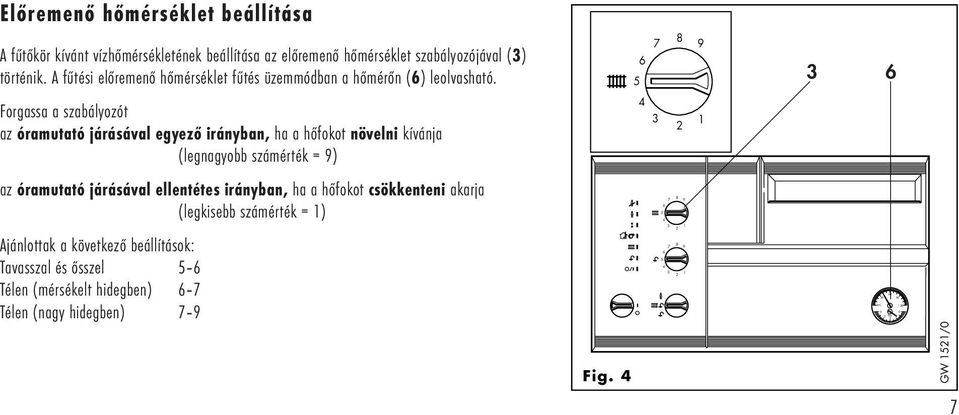 7 9 Forgassa a szabályozót az óramutató járásával egyező irányban, ha a hőfokot növelni kívánja (legnagyobb számérték = 9) 1 az óramutató