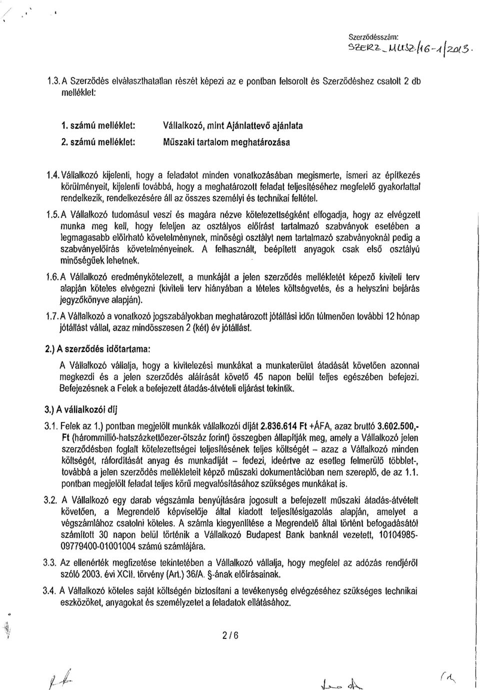 Vállalkozó kijelenti, hogy a feladatot minden vonatkozásában megismerte, ismeri az építkezés körülményeit, kijelenti továbbá, hogy a meghatározott feladat teljesítéséhez megfelelő gyakorlaítai