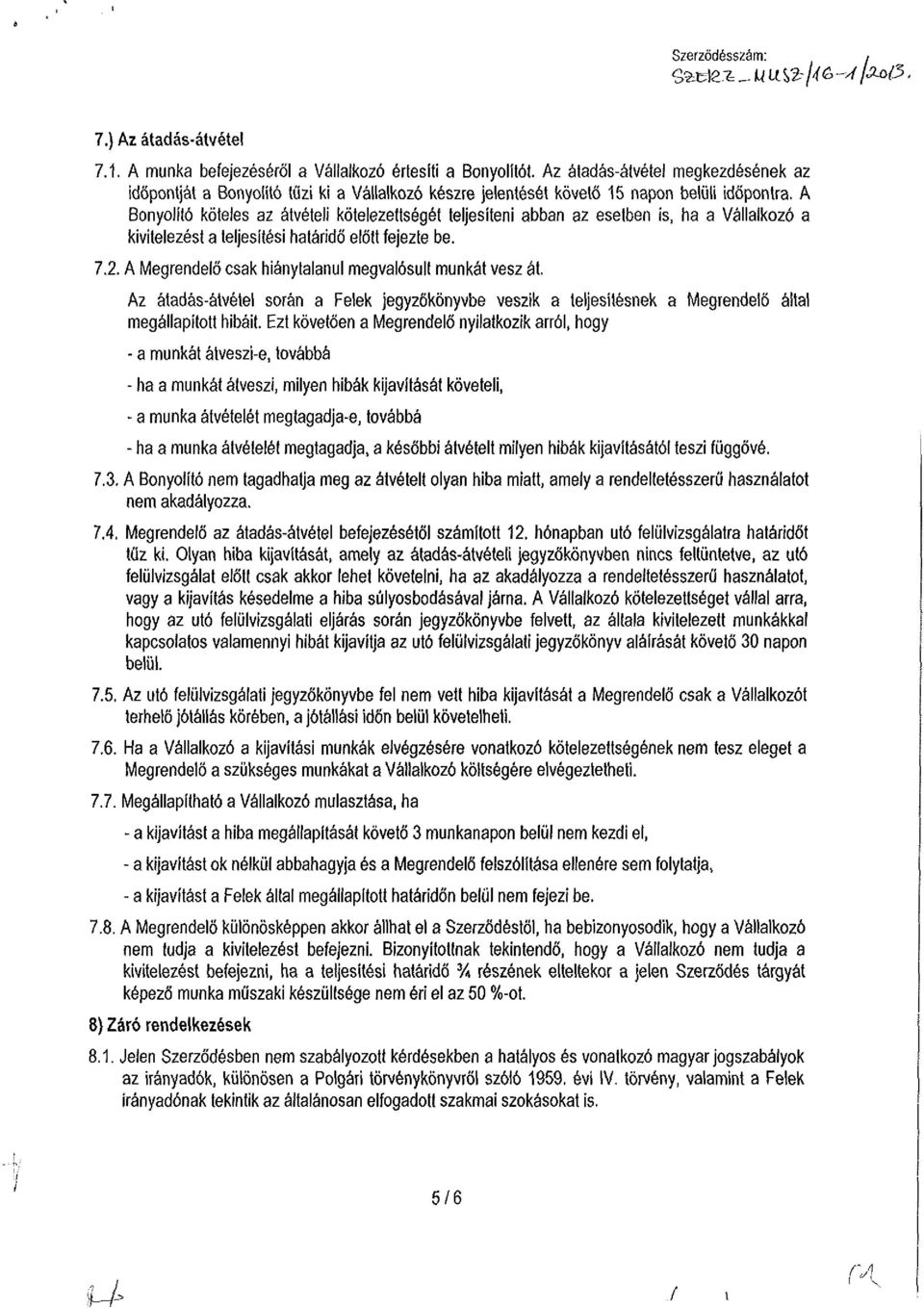 A Bonyolító köteles az átvételi kötelezettségét teljesíteni abban az esetben is, ha a Vállalkozó a kivitelezési a teljesítési határidő előtt fejezte be. 7.2.