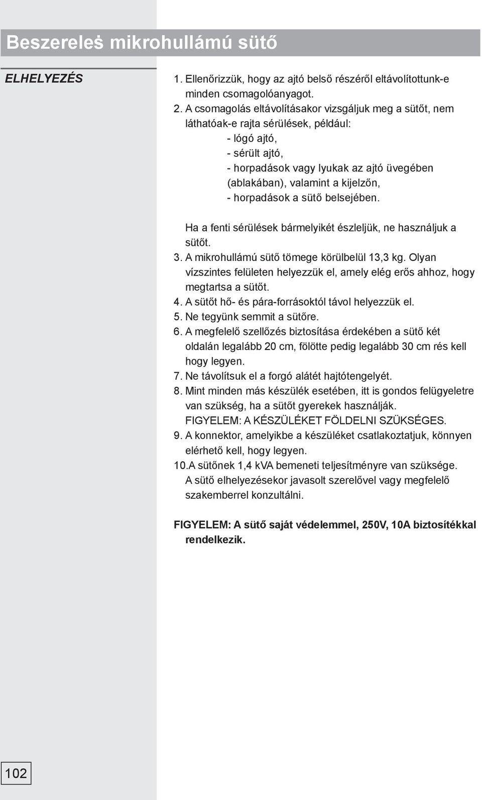 - horpadások a sütő belsejében. Ha a fenti sérülések bármelyikét észleljük, ne használjuk a sütőt. 3. A mikrohullámú sütő tömege körülbelül 13,3 kg.