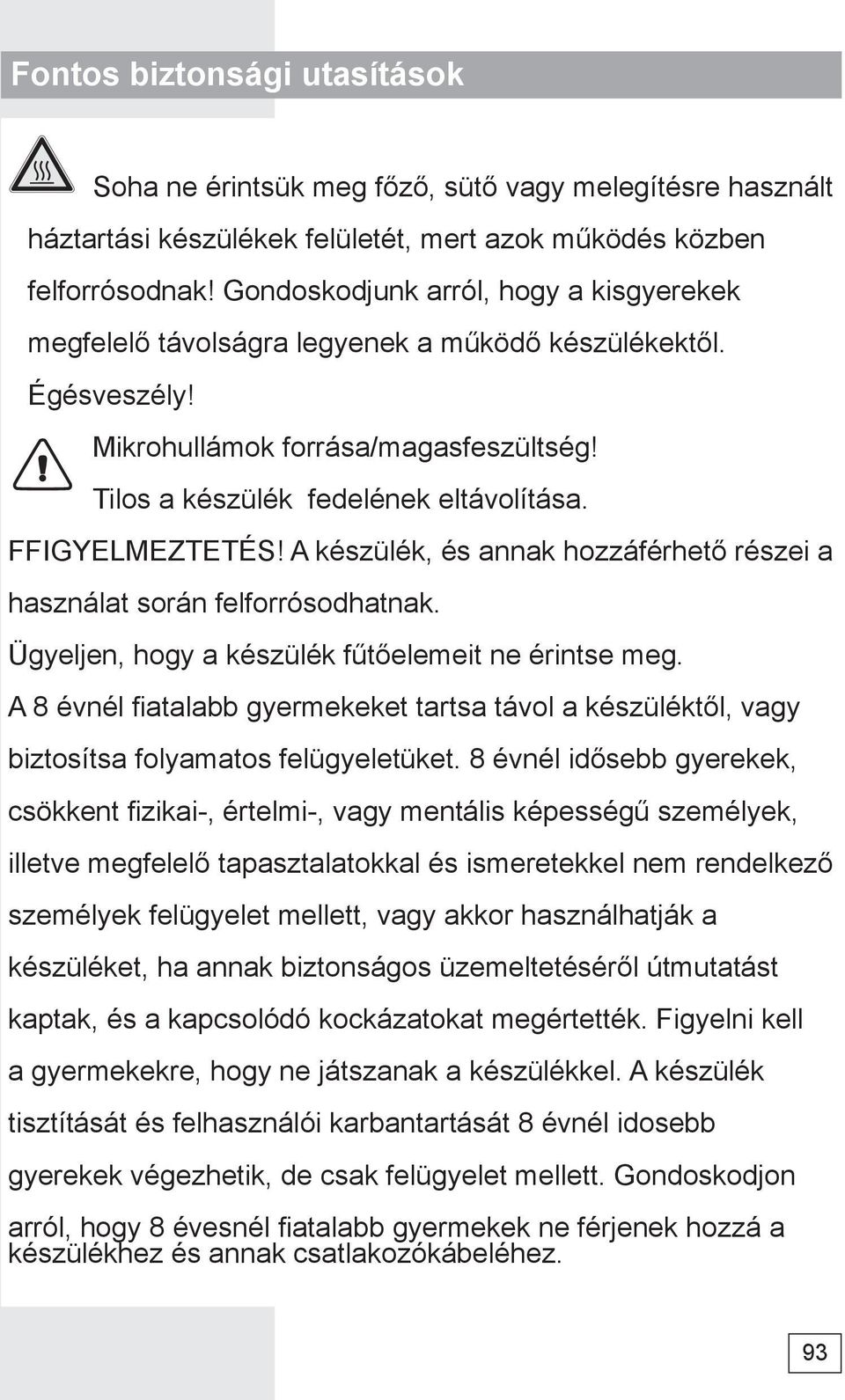 FFIGYELMEZTETÉS! A készülék, és annak hozzáférhető részei a használat során felforrósodhatnak. Ügyeljen, hogy a készülék fűtőelemeit ne érintse meg.