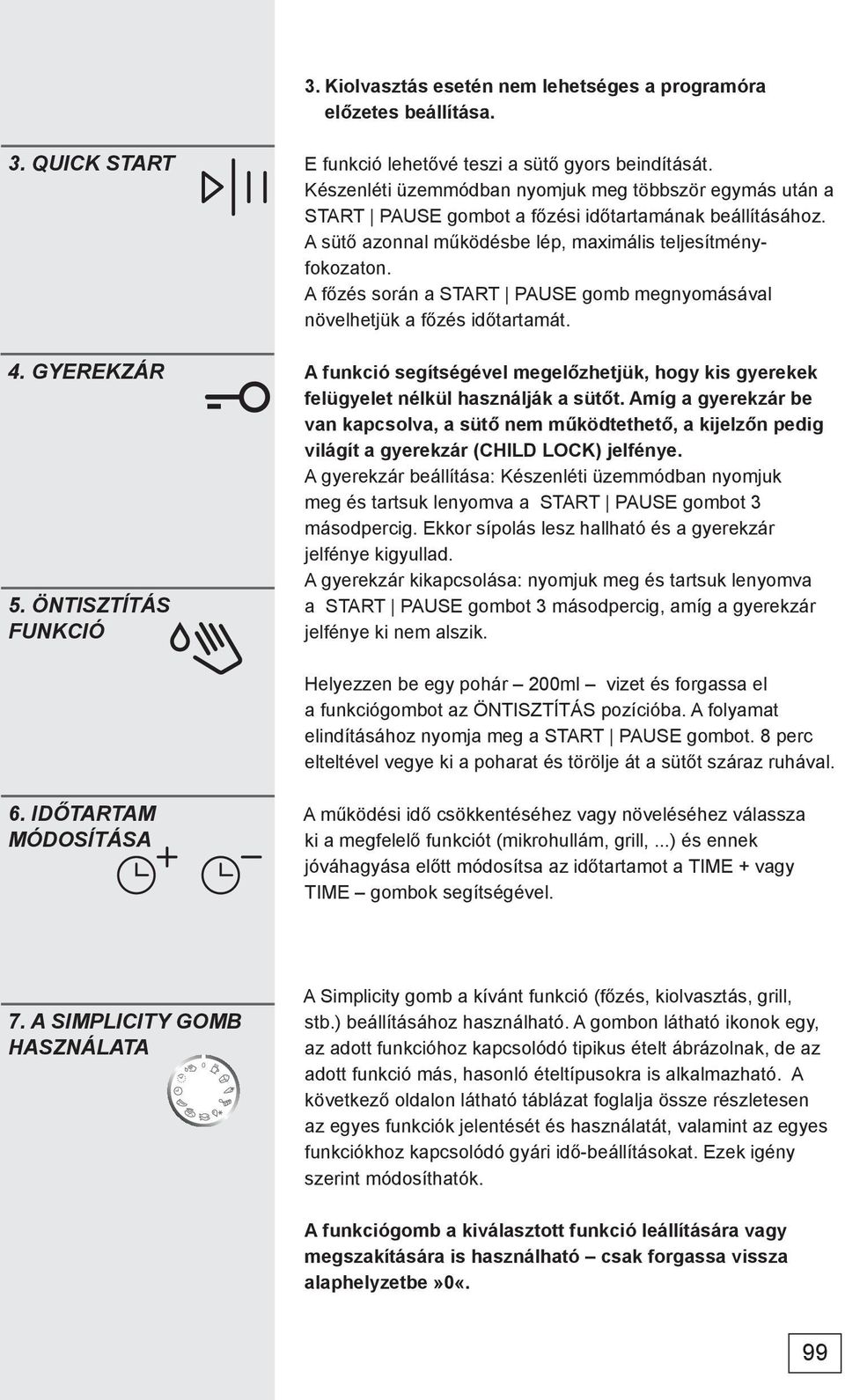 A főzés során a START PAUSE gomb megnyomásával növelhetjük a főzés időtartamát. A funkció segítségével megelőzhetjük, hogy kis gyerekek felügyelet nélkül használják a sütőt.