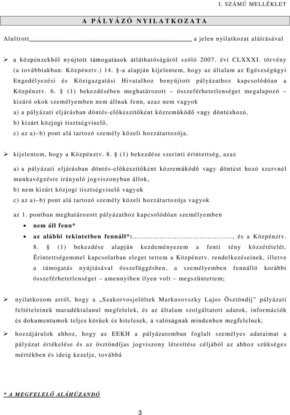 (1) bekezdésében meghatározott összeférhetetlenséget megalapozó kizáró okok személyemben nem állnak fenn, azaz nem vagyok a) a pályázati eljárásban döntés-előkészítőként közreműködő vagy döntéshozó,