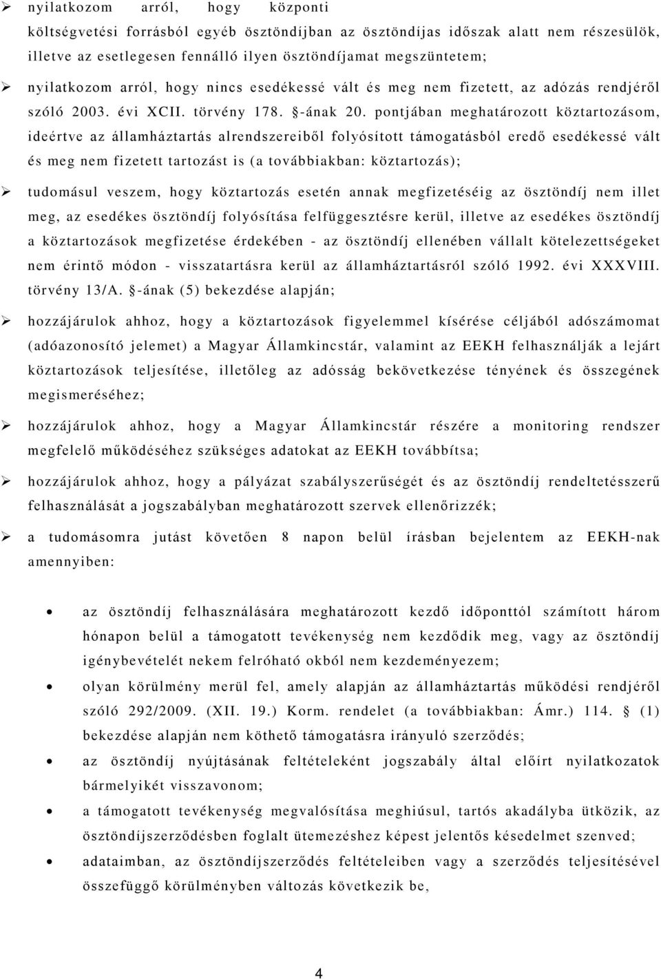 pontjában meghatározott köztartozásom, ideértve az államháztartás alrendszereiből folyósított támogatásból eredő esedékessé vált és meg nem fizetett tartozást is (a továbbiakban: köztartozás);