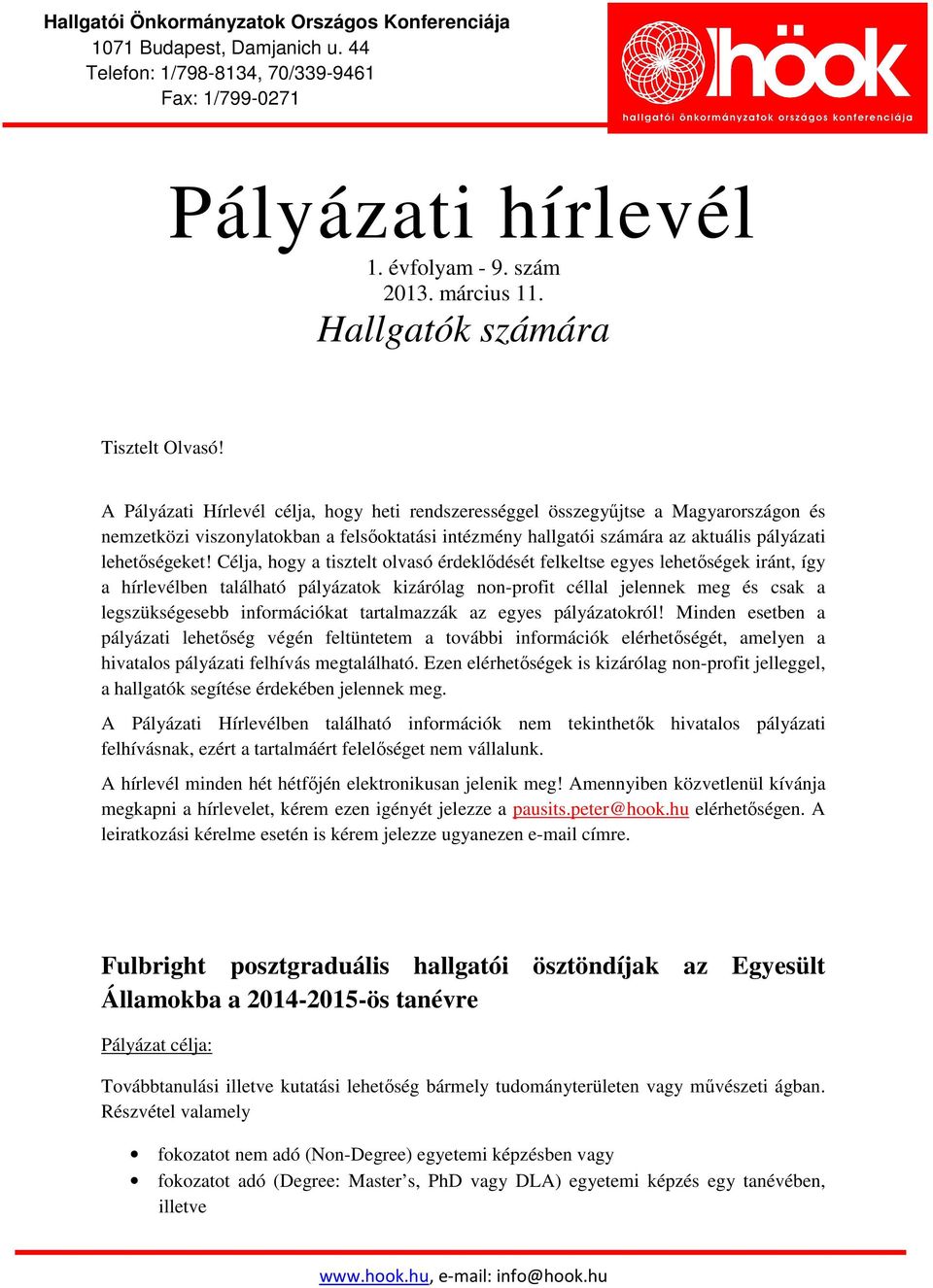 Célja, hogy a tisztelt olvasó érdeklődését felkeltse egyes lehetőségek iránt, így a hírlevélben található pályázatok kizárólag non-profit céllal jelennek meg és csak a legszükségesebb információkat