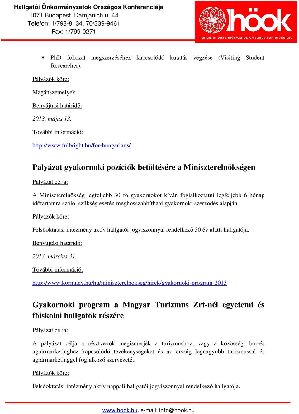 esetén meghosszabbítható gyakornoki szerződés alapján. Felsőoktatási intézmény aktív hallgatói jogviszonnyal rendelkező 30 év alatti hallgatója. 2013. március 31. http://www.kormany.