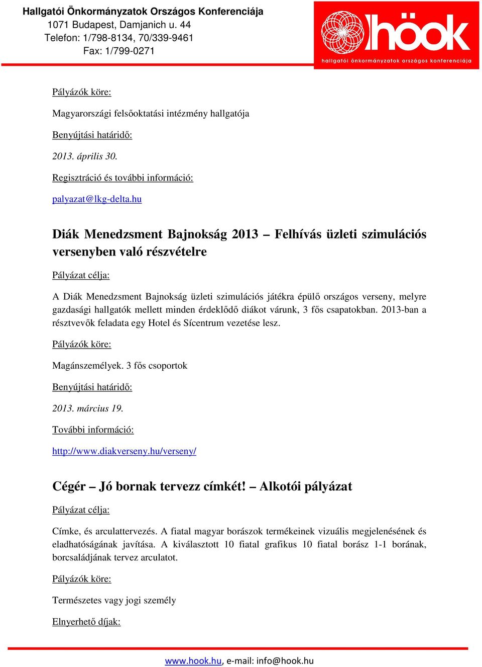 mellett minden érdeklődő diákot várunk, 3 fős csapatokban. 2013-ban a résztvevők feladata egy Hotel és Sícentrum vezetése lesz. Magánszemélyek. 3 fős csoportok 2013. március 19. http://www.