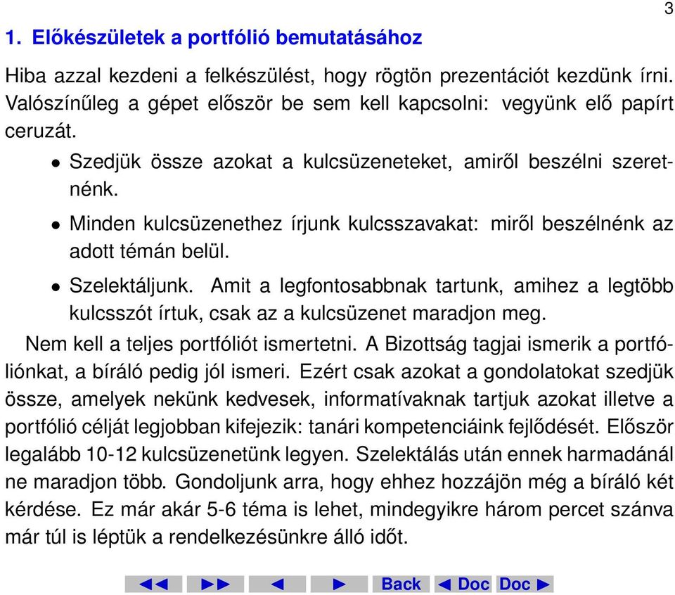 Amit a legfontosabbnak tartunk, amihez a legtöbb kulcsszót írtuk, csak az a kulcsüzenet maradjon meg. Nem kell a teljes portfóliót ismertetni.