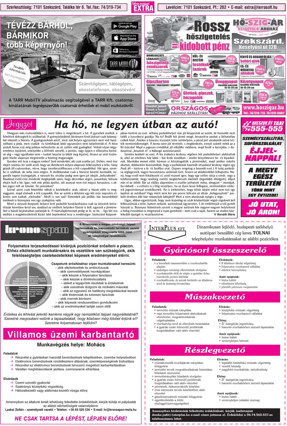 A gyalogosoknak azért, mert sok helyen egyszerûen nem volt használható a járda, mert családi- és tömbházak lakói egyszerûen nem takarították el.