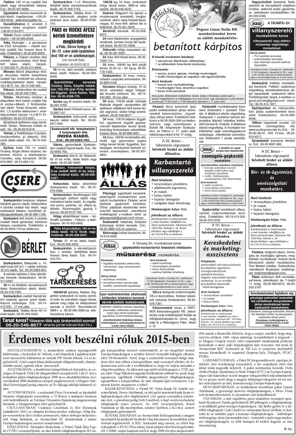 Paks fõutcáján a gimnázium és ESZI környékén másfél szobás családi ház hosszú távra kiadó. Érdeklõdni: 06-20-930-8263.