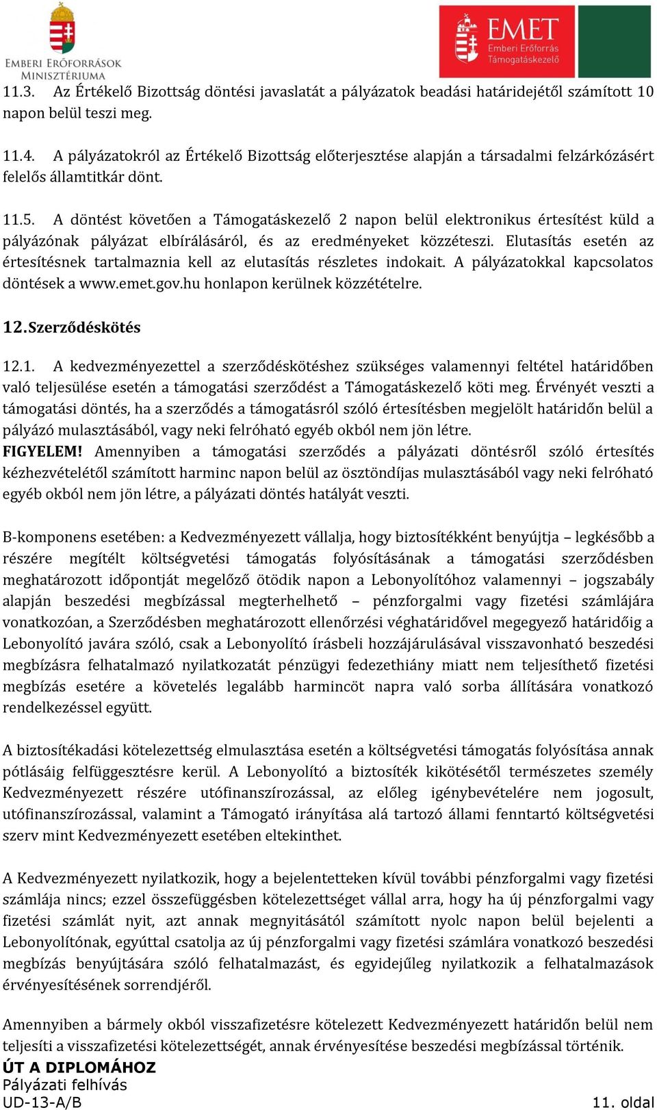 A döntést követően a Támogatáskezelő 2 napon belül elektronikus értesítést küld a pályázónak pályázat elbírálásáról, és az eredményeket közzéteszi.