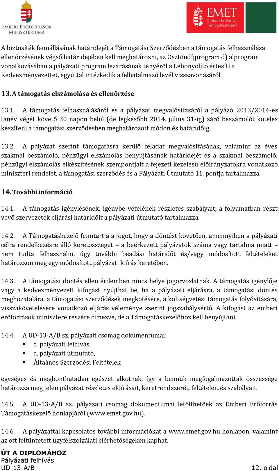 . A támogatás elszámolása és ellenőrzése 13.1. A támogatás felhasználásáról és a pályázat megvalósításáról a pályázó 2013/2014-es tanév végét követő 30 napon belül (de legkésőbb 2014.