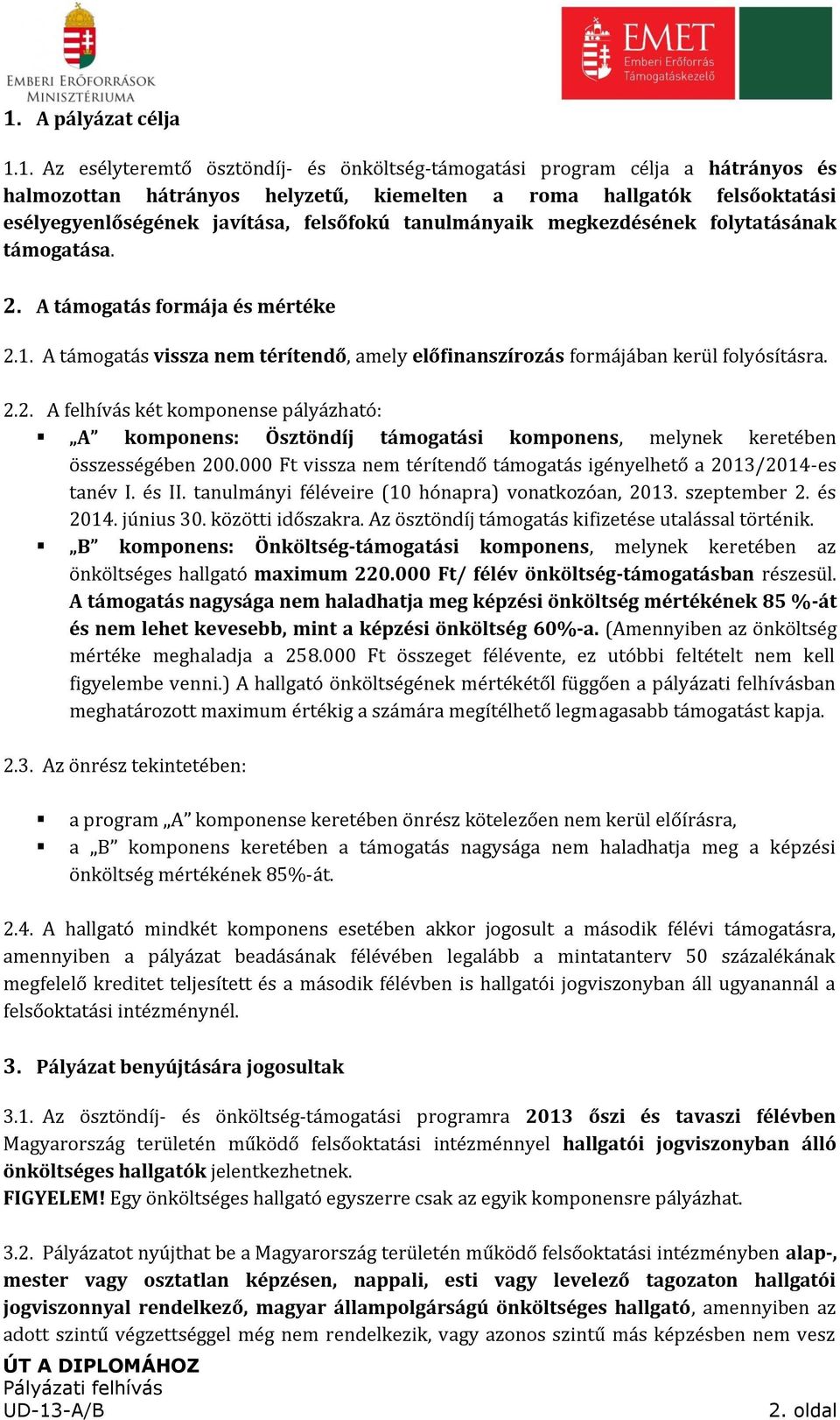 2.2. A felhívás két komponense pályázható: A komponens: Ösztöndíj támogatási komponens, melynek keretében összességében 200.000 Ft vissza nem térítendő támogatás igényelhető a 2013/2014-es tanév I.