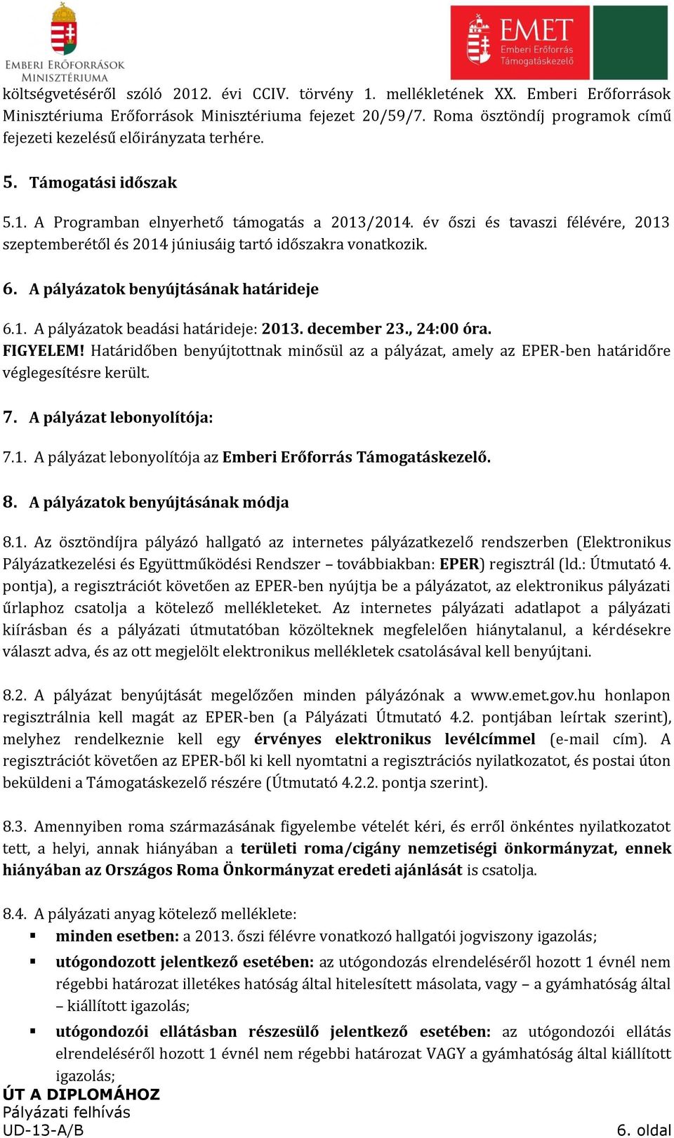 év őszi és tavaszi félévére, 2013 szeptemberétől és 2014 júniusáig tartó időszakra vonatkozik. 6. A pályázatok benyújtásának határideje 6.1. A pályázatok beadási határideje: 2013. december 23.