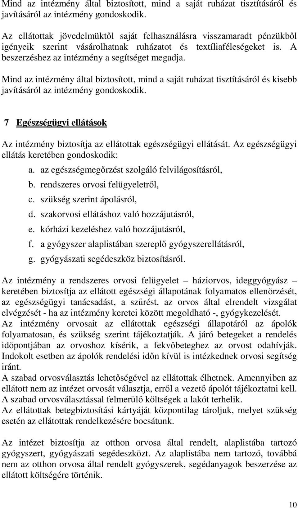 Mind az intézmény által biztosított, mind a saját ruházat tisztításáról és kisebb javításáról az intézmény gondoskodik.