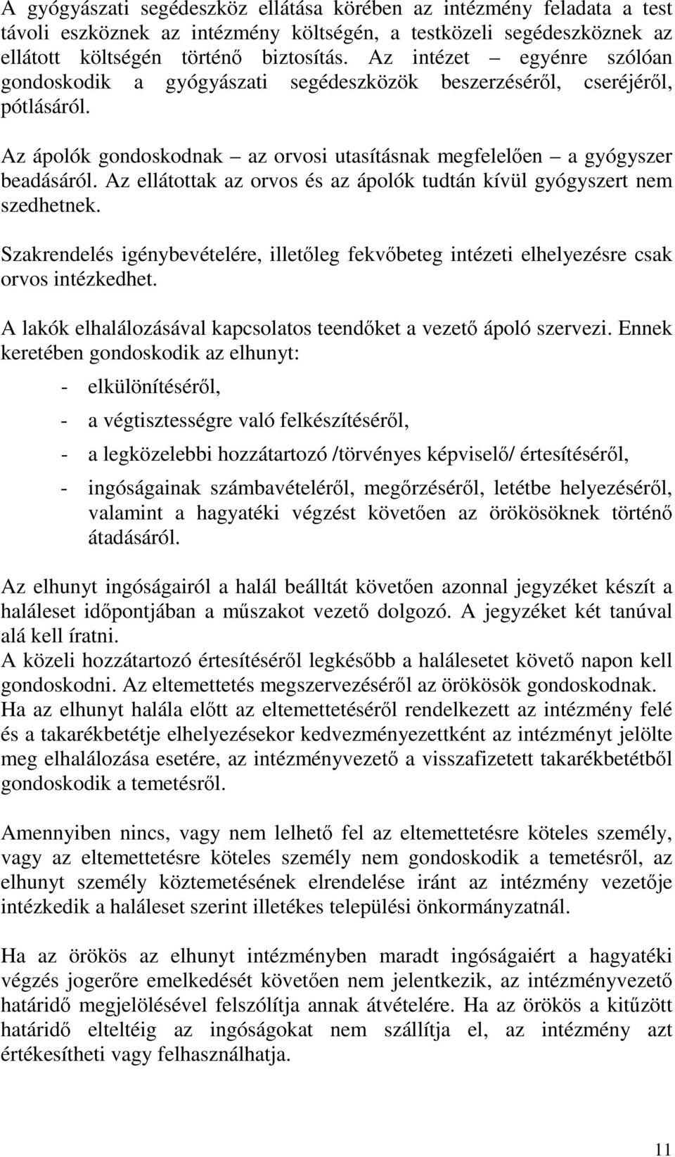 Az ellátottak az orvos és az ápolók tudtán kívül gyógyszert nem szedhetnek. Szakrendelés igénybevételére, illetőleg fekvőbeteg intézeti elhelyezésre csak orvos intézkedhet.