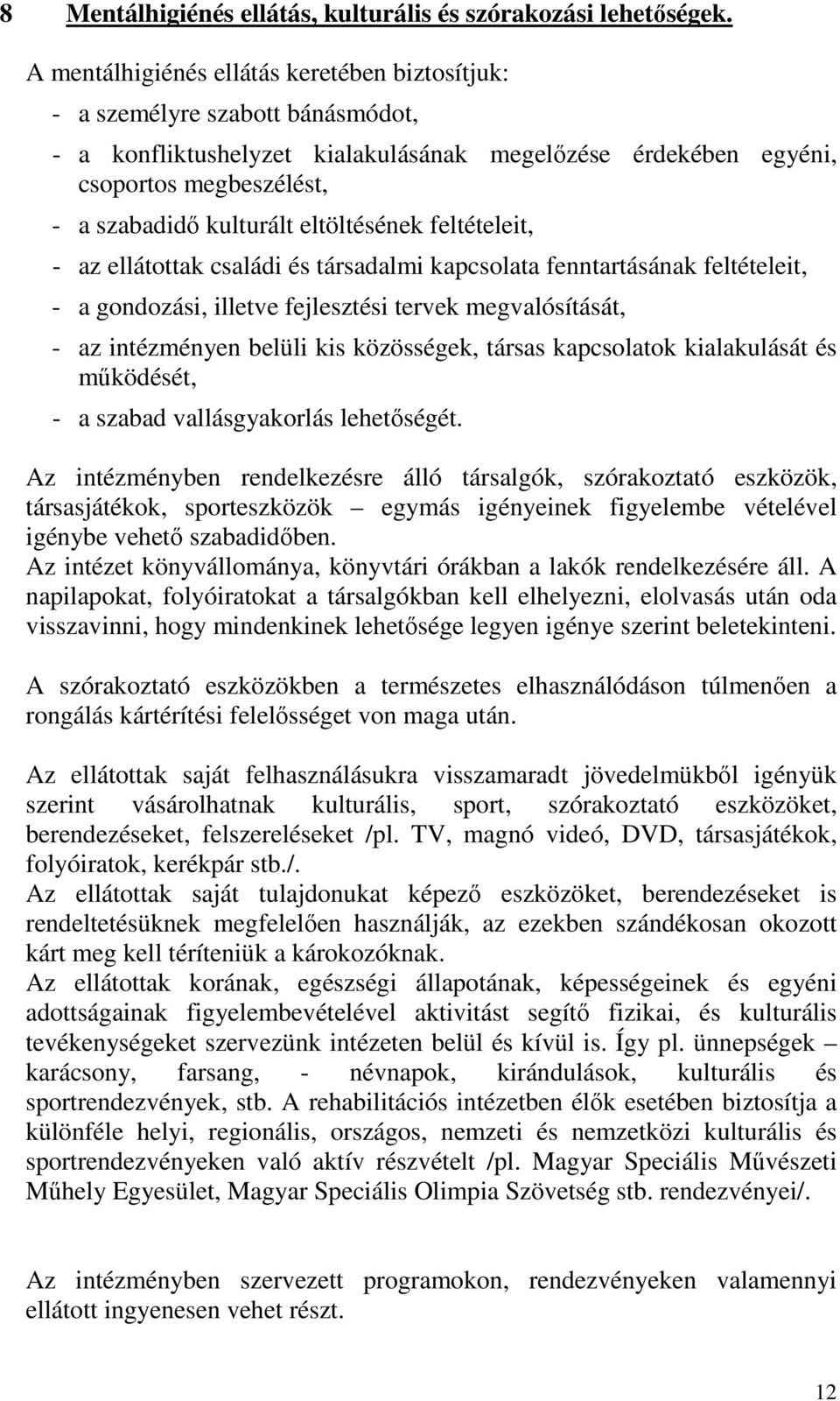 eltöltésének feltételeit, - az ellátottak családi és társadalmi kapcsolata fenntartásának feltételeit, - a gondozási, illetve fejlesztési tervek megvalósítását, - az intézményen belüli kis