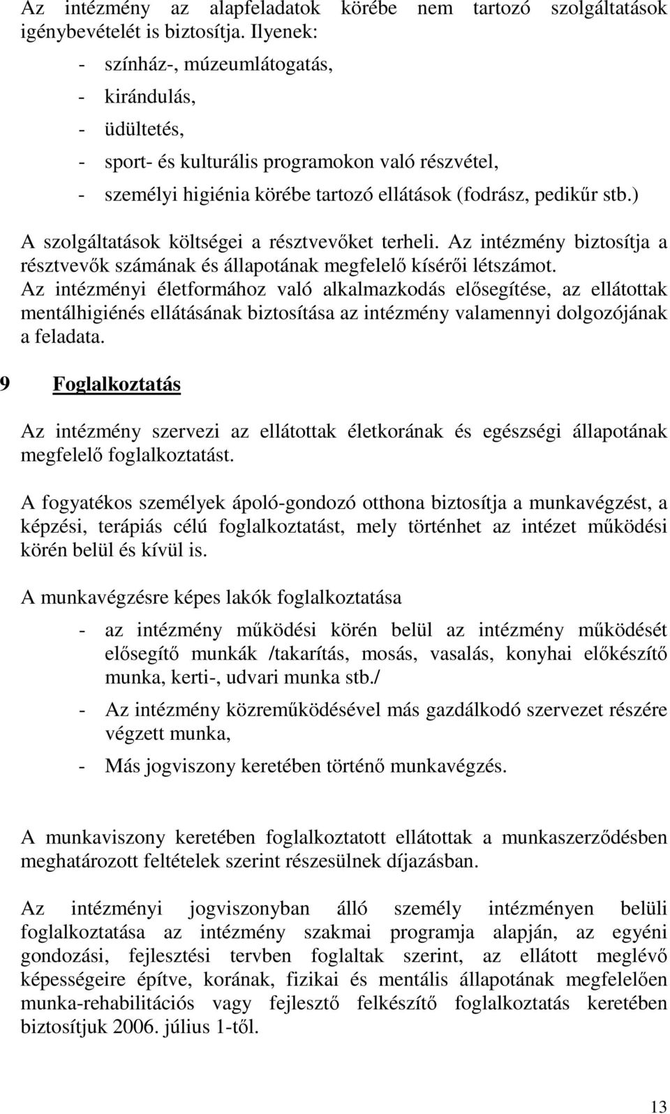 ) A szolgáltatások költségei a résztvevőket terheli. Az intézmény biztosítja a résztvevők számának és állapotának megfelelő kísérői létszámot.