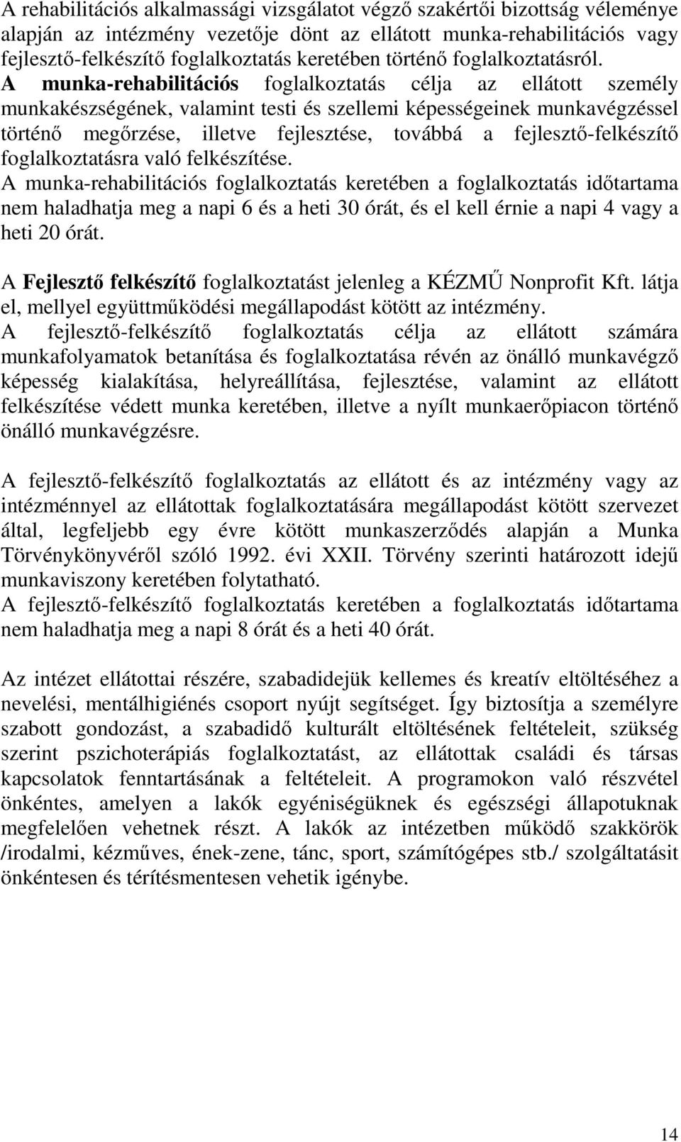 A munka-rehabilitációs foglalkoztatás célja az ellátott személy munkakészségének, valamint testi és szellemi képességeinek munkavégzéssel történő megőrzése, illetve fejlesztése, továbbá a