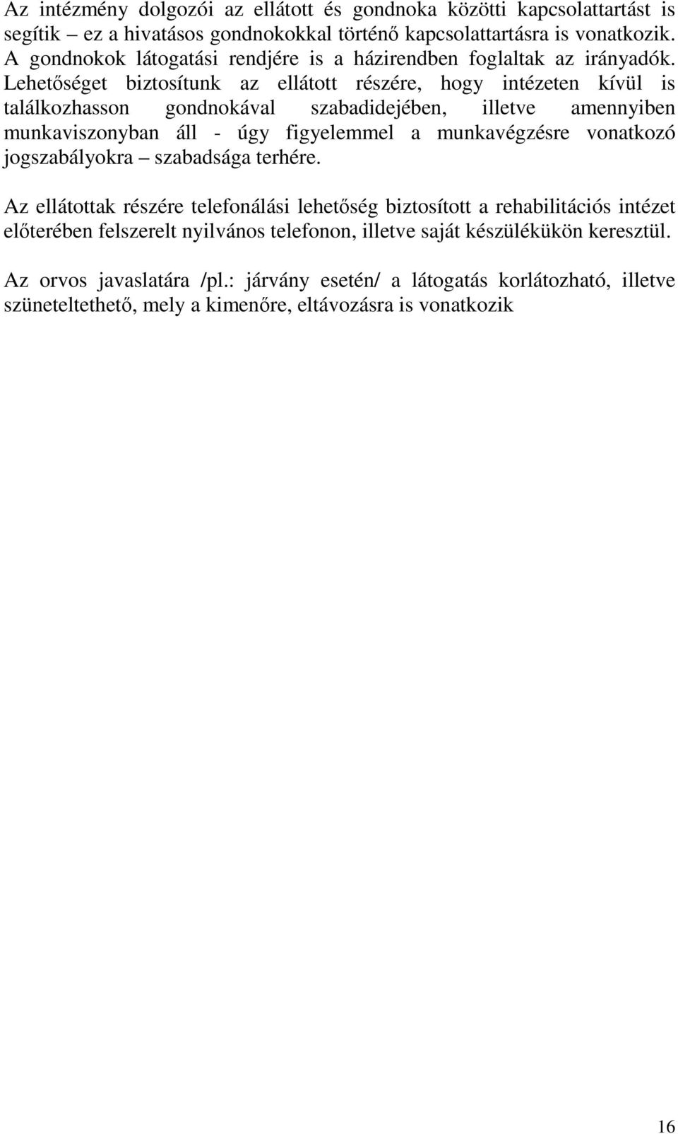 Lehetőséget biztosítunk az ellátott részére, hogy intézeten kívül is találkozhasson gondnokával szabadidejében, illetve amennyiben munkaviszonyban áll - úgy figyelemmel a munkavégzésre