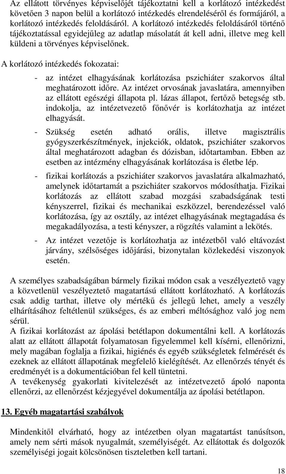 A korlátozó intézkedés fokozatai: - az intézet elhagyásának korlátozása pszichiáter szakorvos által meghatározott időre. Az intézet orvosának javaslatára, amennyiben az ellátott egészégi állapota pl.