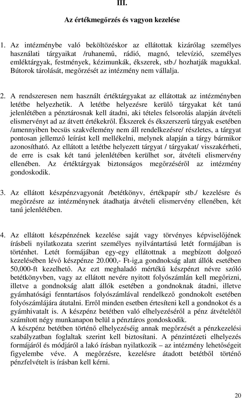 / hozhatják magukkal. Bútorok tárolását, megőrzését az intézmény nem vállalja. 2. A rendszeresen nem használt értéktárgyakat az ellátottak az intézményben letétbe helyezhetik.