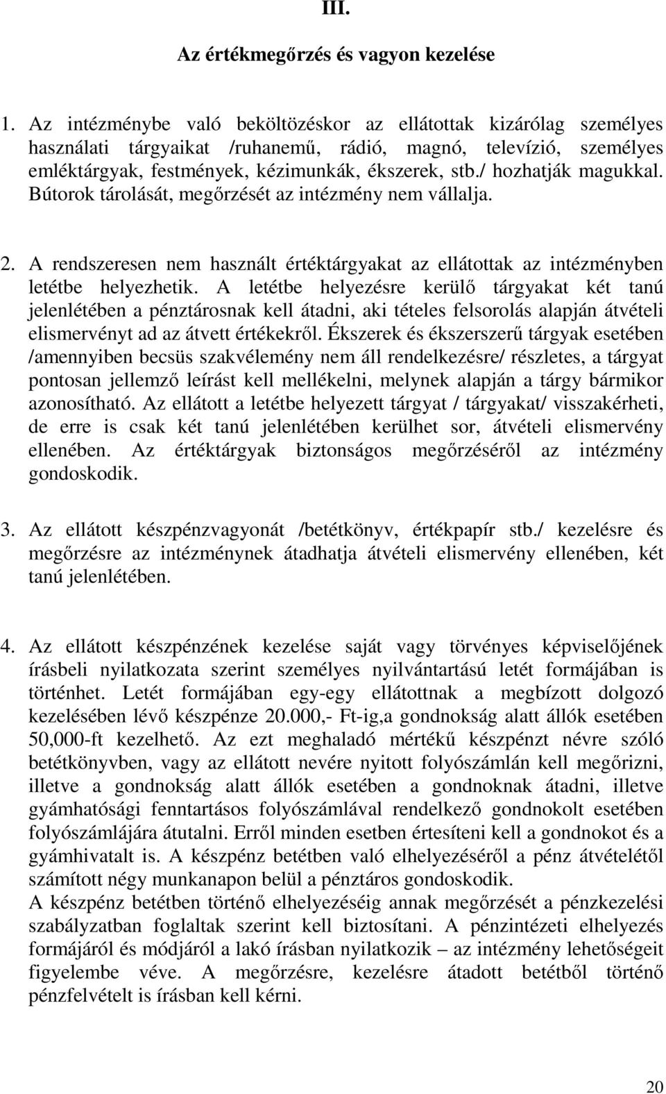 / hozhatják magukkal. Bútorok tárolását, megőrzését az intézmény nem vállalja. 2. A rendszeresen nem használt értéktárgyakat az ellátottak az intézményben letétbe helyezhetik.