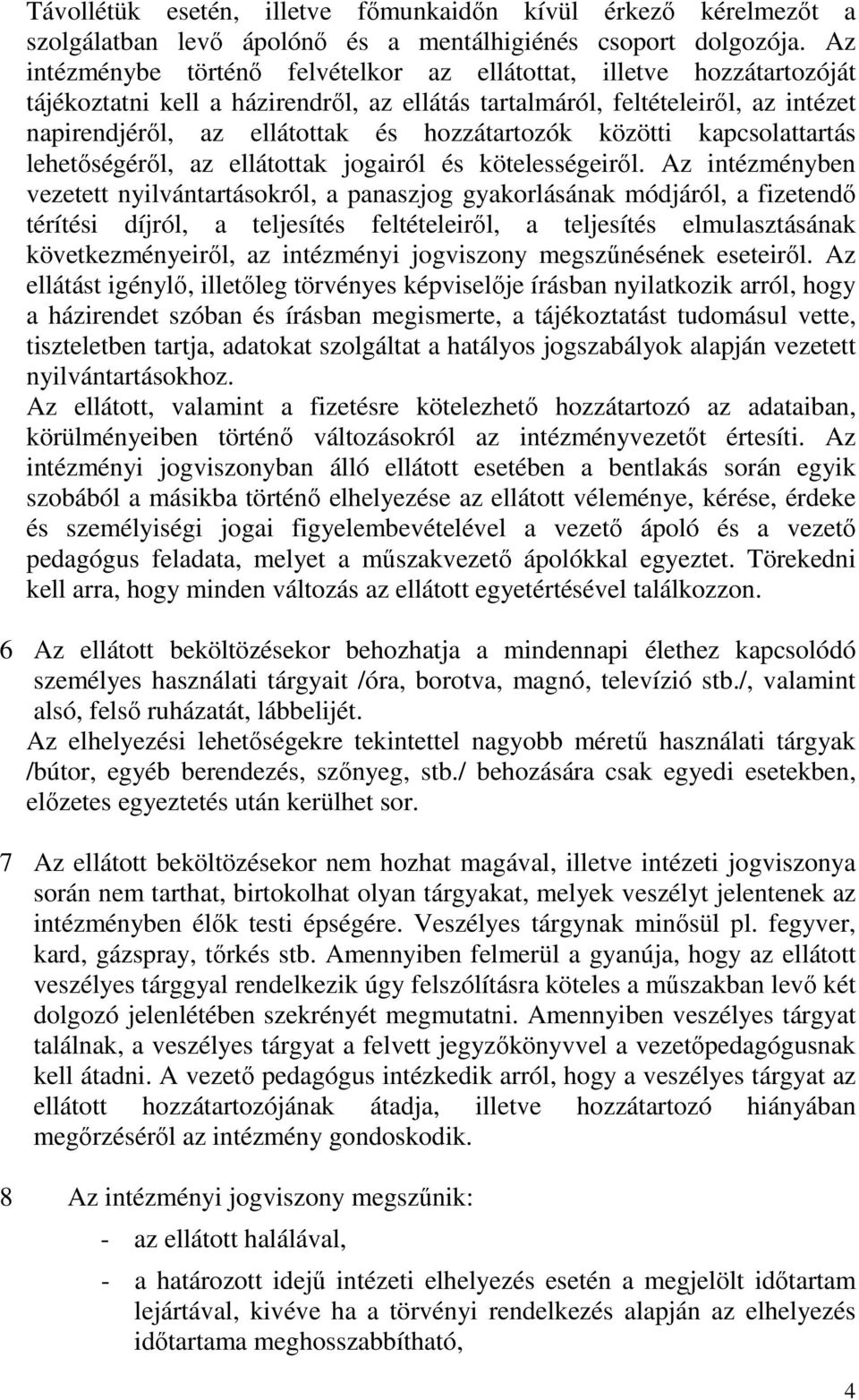 hozzátartozók közötti kapcsolattartás lehetőségéről, az ellátottak jogairól és kötelességeiről.