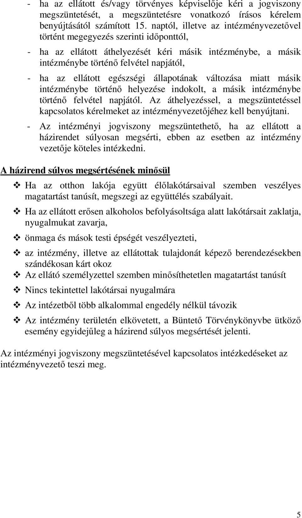 egészségi állapotának változása miatt másik intézménybe történő helyezése indokolt, a másik intézménybe történő felvétel napjától.