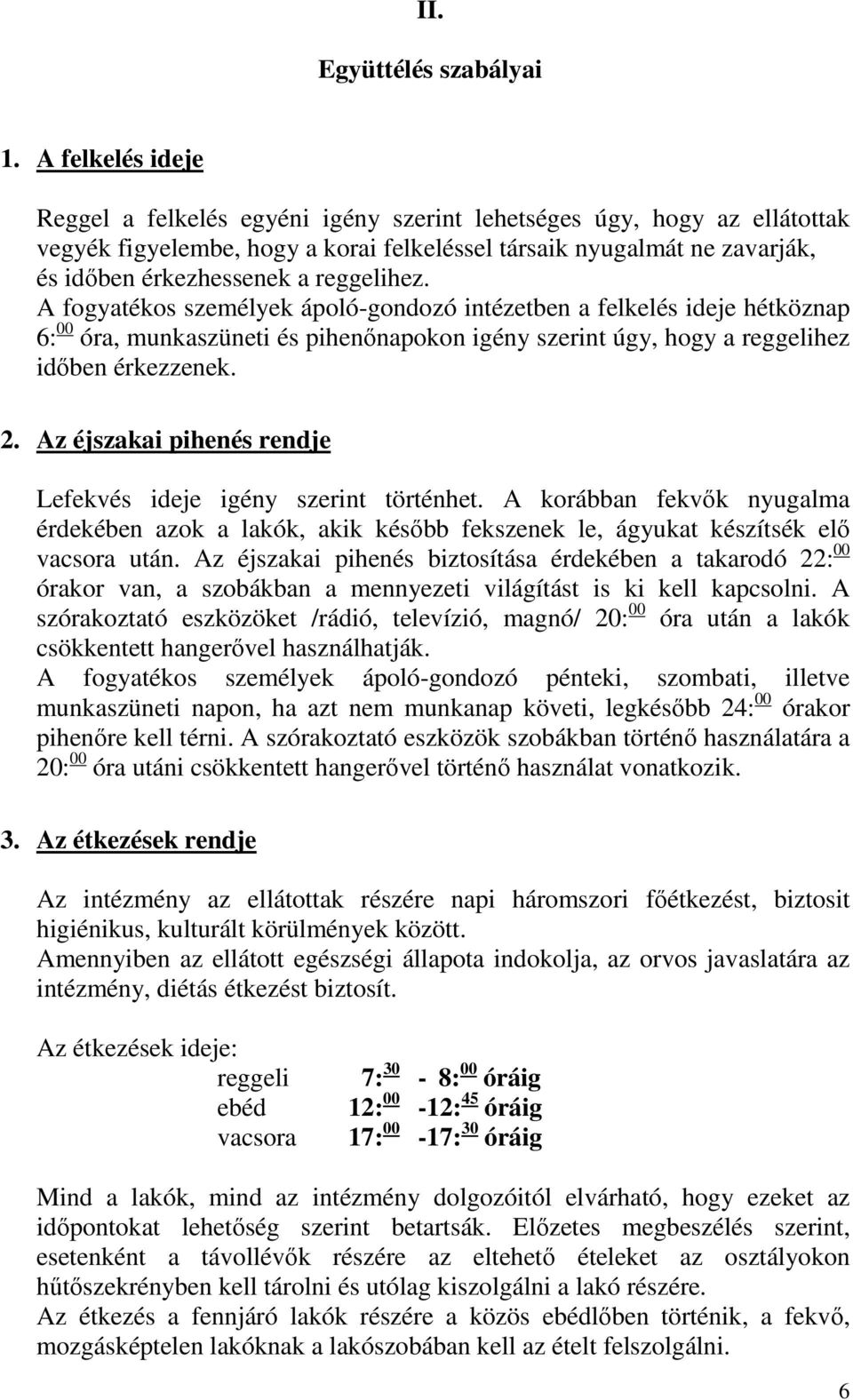 reggelihez. A fogyatékos személyek ápoló-gondozó intézetben a felkelés ideje hétköznap 6: 00 óra, munkaszüneti és pihenőnapokon igény szerint úgy, hogy a reggelihez időben érkezzenek. 2.