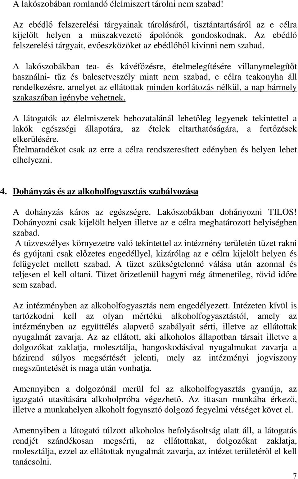 A lakószobákban tea- és kávéfőzésre, ételmelegítésére villanymelegítőt használni- tűz és balesetveszély miatt nem szabad, e célra teakonyha áll rendelkezésre, amelyet az ellátottak minden korlátozás