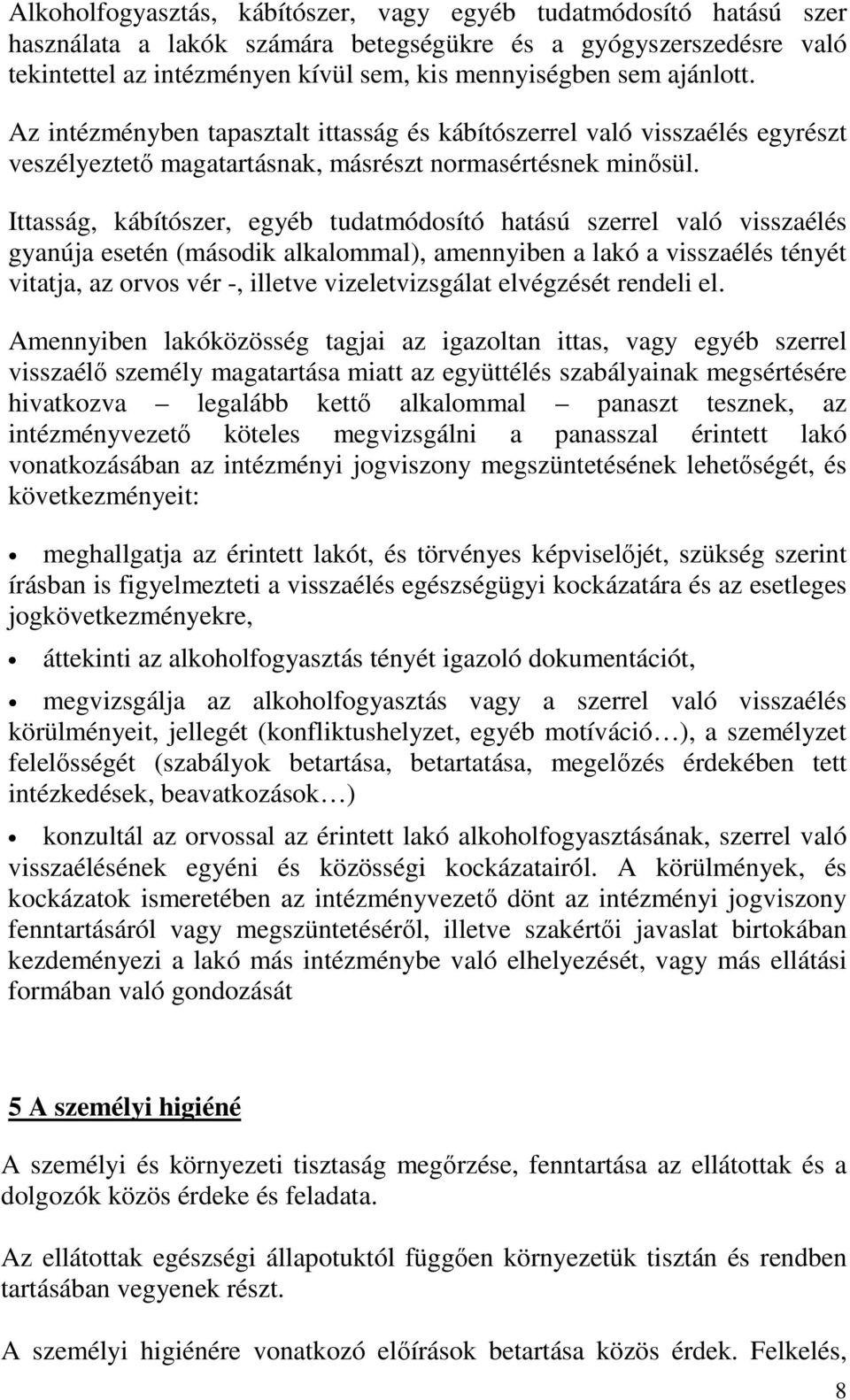 Ittasság, kábítószer, egyéb tudatmódosító hatású szerrel való visszaélés gyanúja esetén (második alkalommal), amennyiben a lakó a visszaélés tényét vitatja, az orvos vér -, illetve vizeletvizsgálat