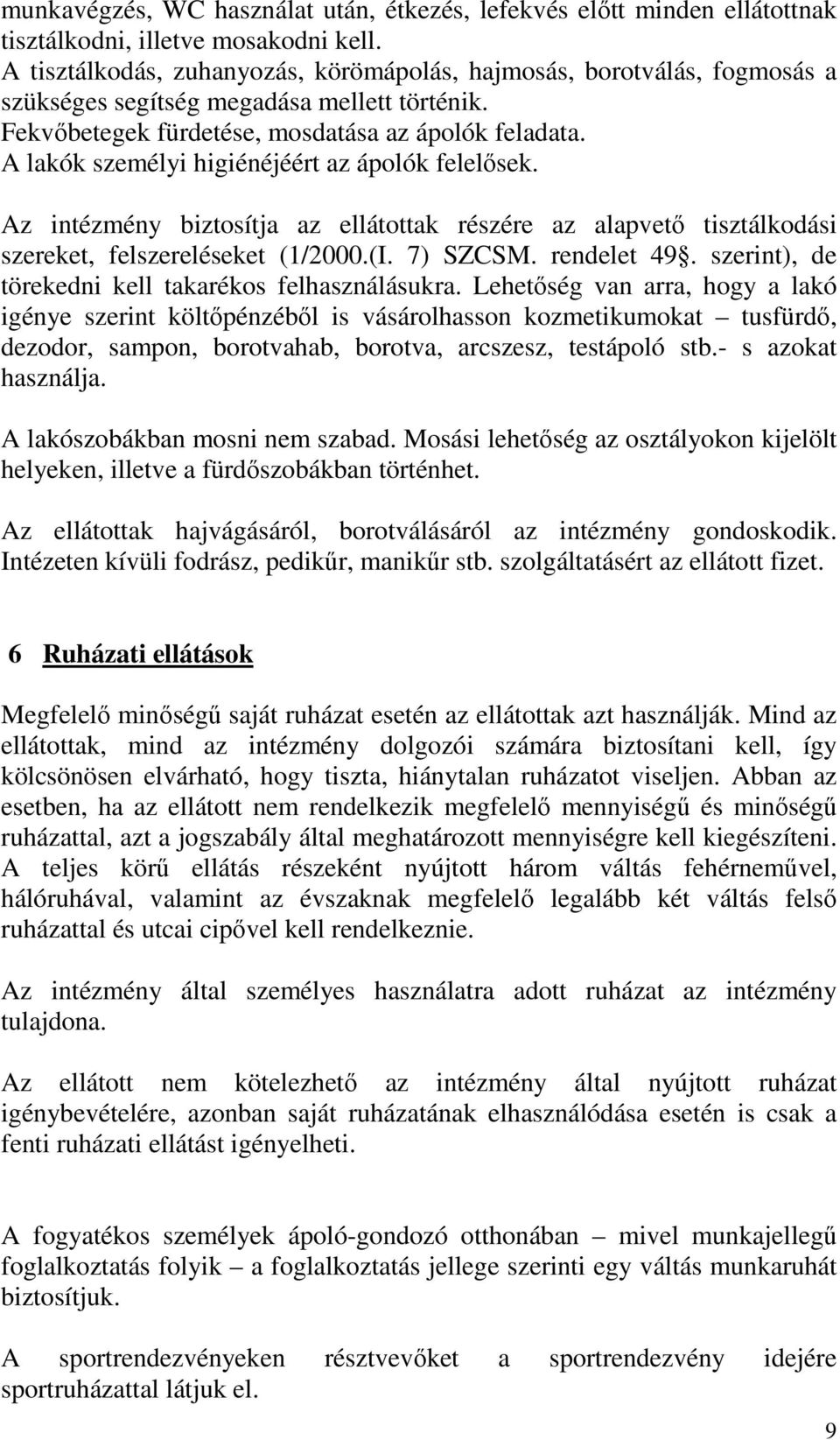 A lakók személyi higiénéjéért az ápolók felelősek. Az intézmény biztosítja az ellátottak részére az alapvető tisztálkodási szereket, felszereléseket (1/2000.(I. 7) SZCSM. rendelet 49.