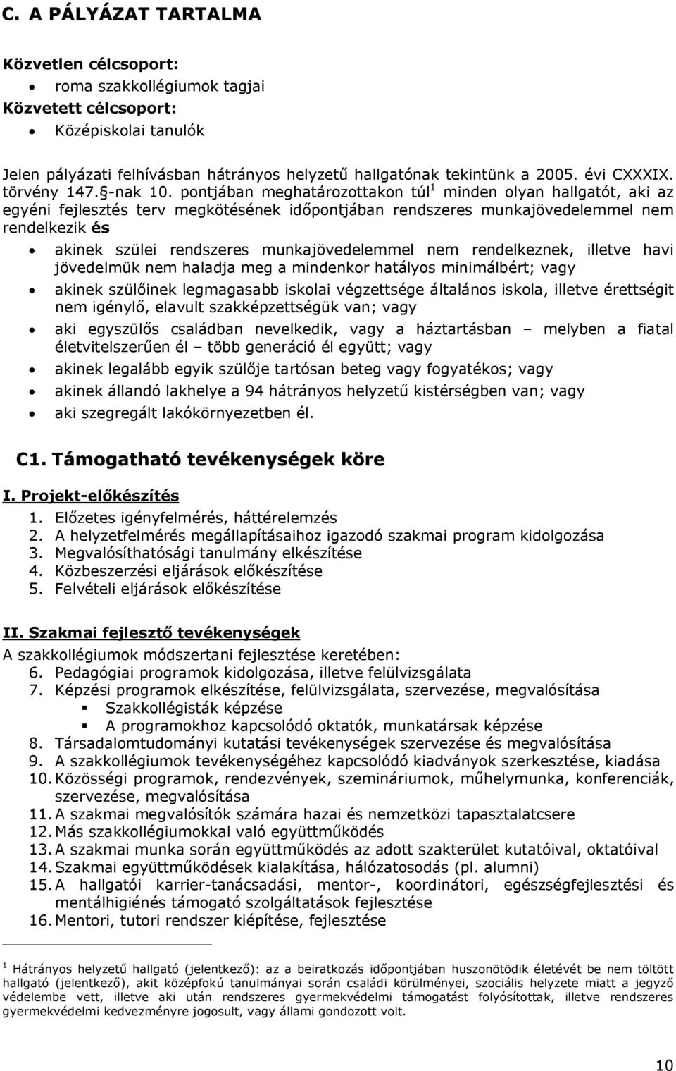 pontjában meghatározottakon túl 1 minden olyan hallgatót, aki az egyéni fejlesztés terv megkötésének időpontjában rendszeres munkajövedelemmel nem rendelkezik és akinek szülei rendszeres