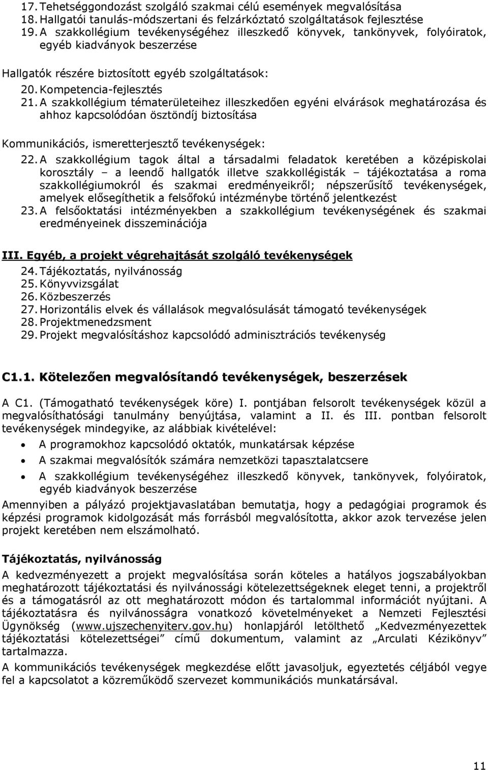 A szakkollégium tématerületeihez illeszkedően egyéni elvárások meghatározása és ahhoz kapcsolódóan ösztöndíj biztosítása Kommunikációs, ismeretterjesztő tevékenységek: 22.
