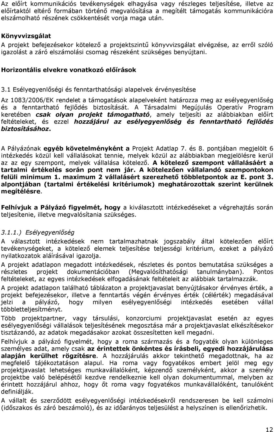 Könyvvizsgálat A projekt befejezésekor kötelező a projektszintű könyvvizsgálat elvégzése, az erről szóló igazolást a záró elszámolási csomag részeként szükséges benyújtani.