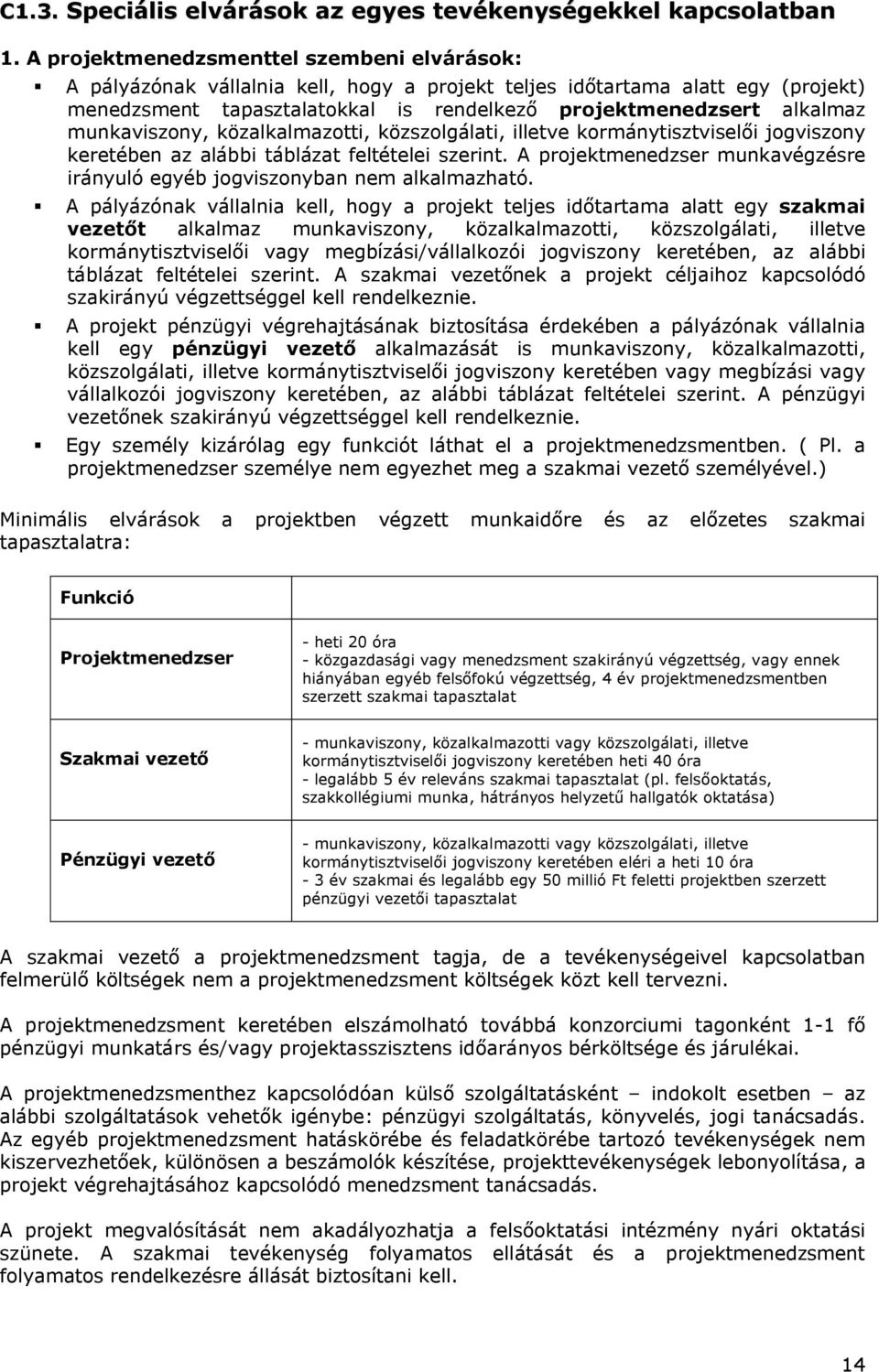 munkaviszony, közalkalmazotti, közszolgálati, illetve kormánytisztviselői jogviszony keretében az alábbi táblázat feltételei szerint.