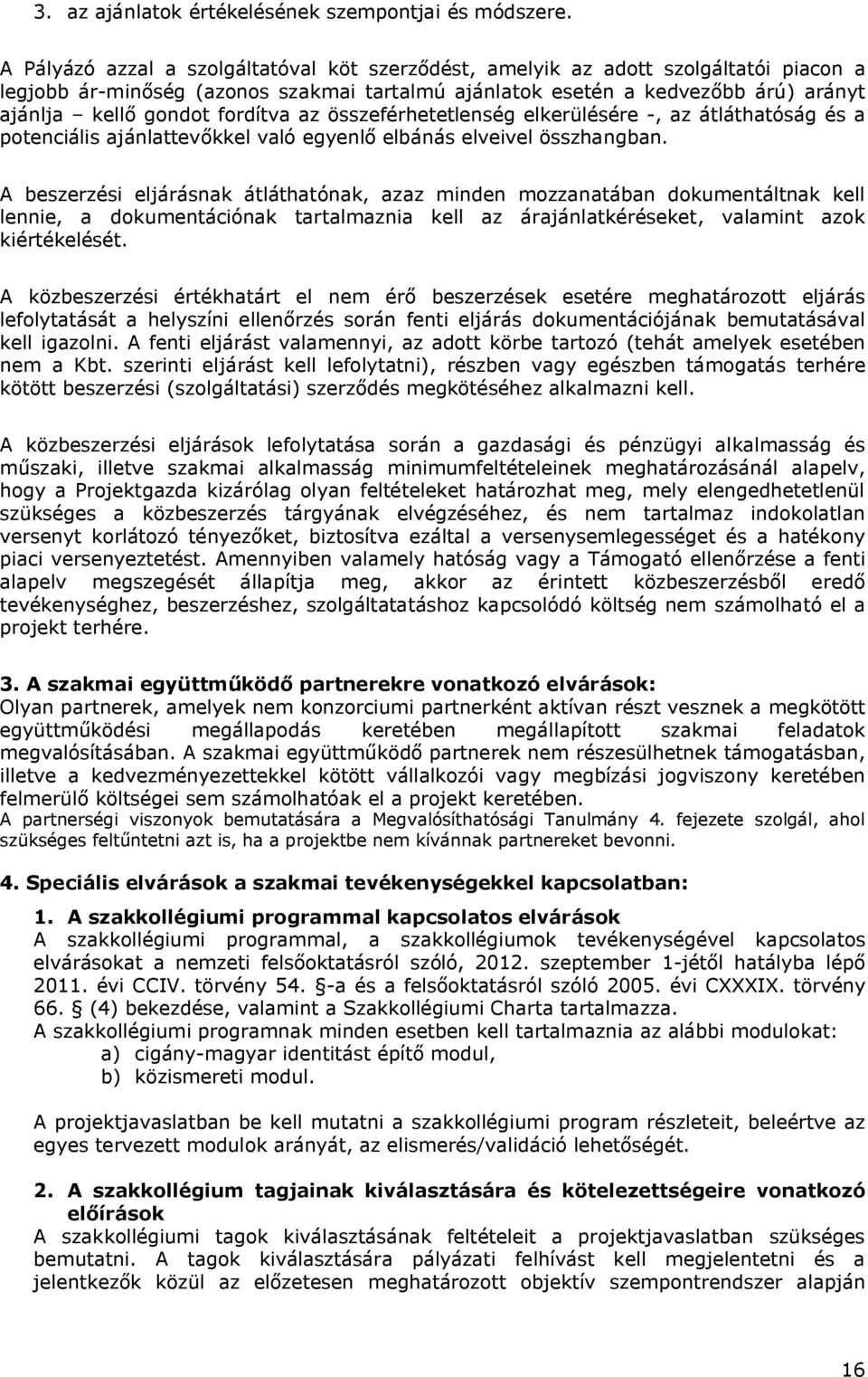 fordítva az összeférhetetlenség elkerülésére -, az átláthatóság és a potenciális ajánlattevőkkel való egyenlő elbánás elveivel összhangban.