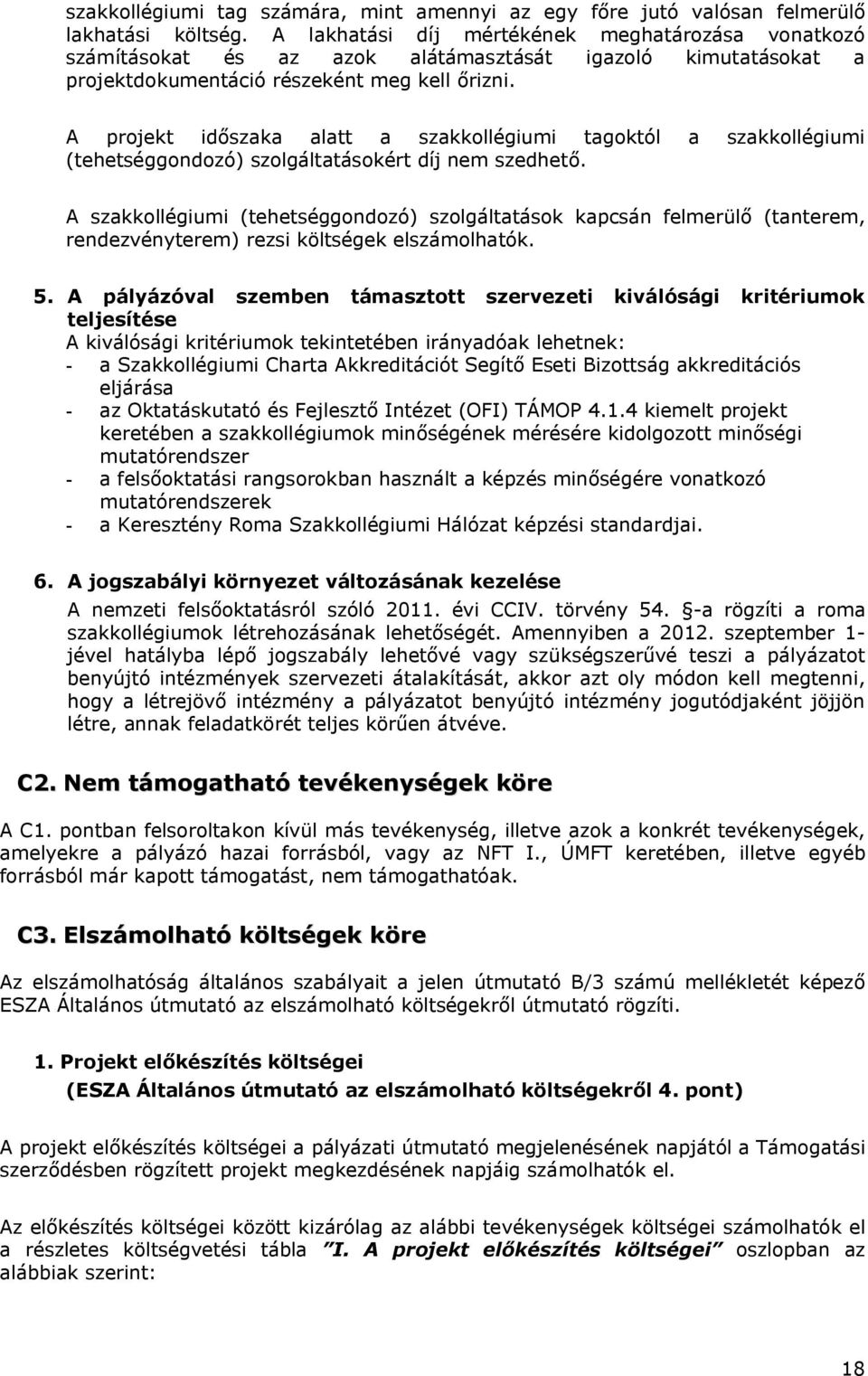 A projekt időszaka alatt a szakkollégiumi tagoktól a szakkollégiumi (tehetséggondozó) szolgáltatásokért díj nem szedhető.