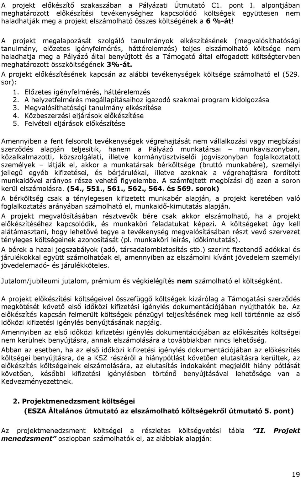 A projekt megalapozását szolgáló tanulmányok elkészítésének (megvalósíthatósági tanulmány, előzetes igényfelmérés, háttérelemzés) teljes elszámolható költsége nem haladhatja meg a Pályázó által