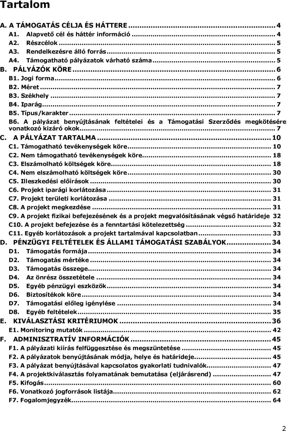 A pályázat benyújtásának feltételei és a Támogatási Szerződés megkötésére vonatkozó kizáró okok... 7 C. A PÁLYÁZAT TARTALMA...10 C1. Támogatható tevékenységek köre... 10 C2.