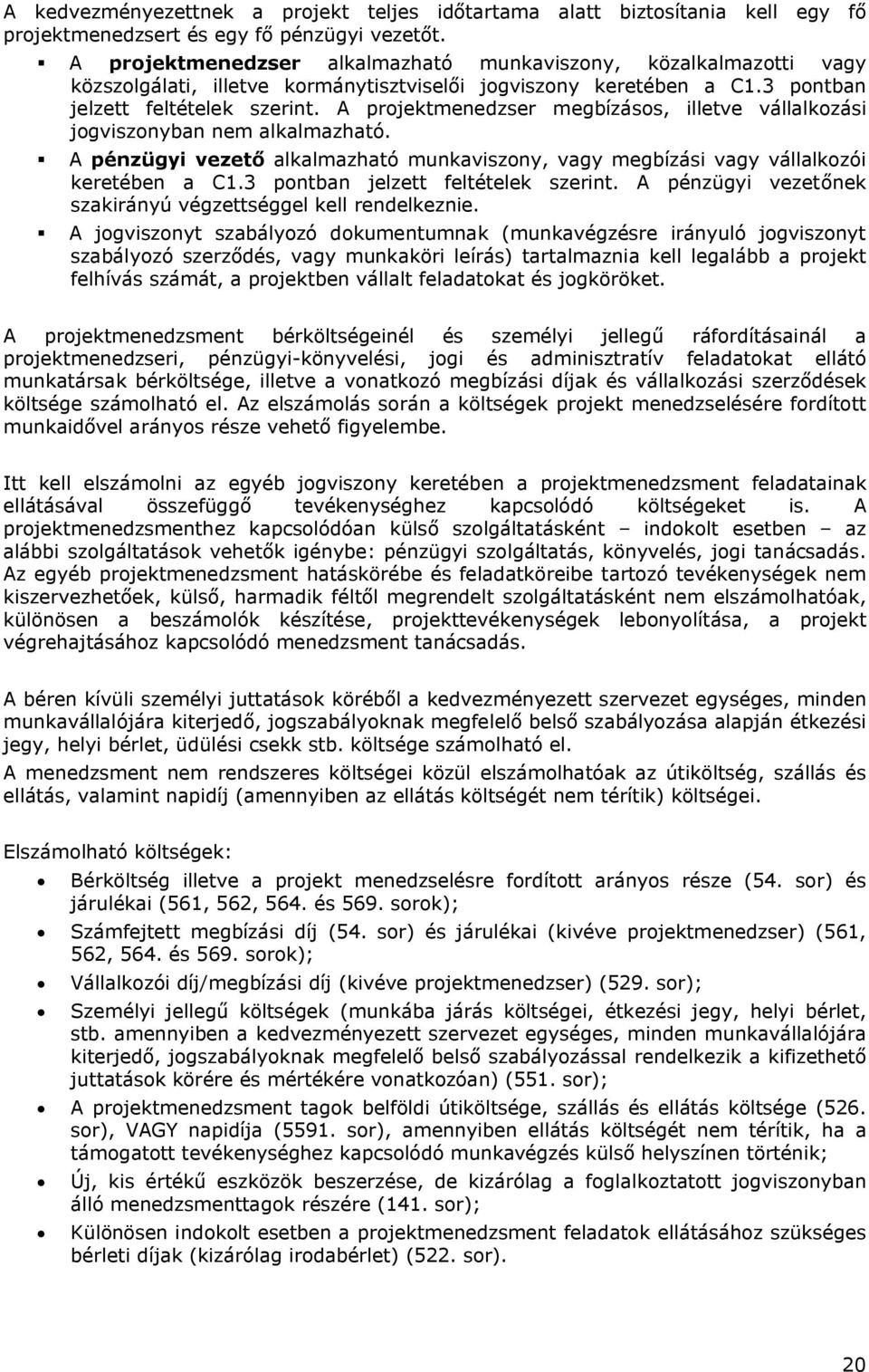 A projektmenedzser megbízásos, illetve vállalkozási jogviszonyban nem alkalmazható. A pénzügyi vezető alkalmazható munkaviszony, vagy megbízási vagy vállalkozói keretében a C1.