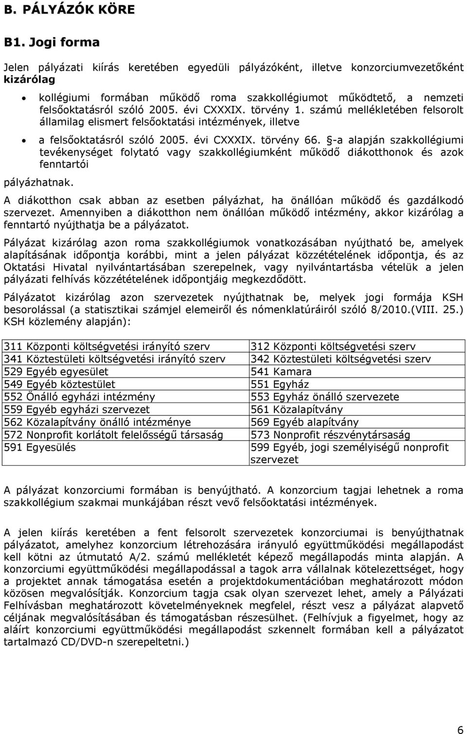 2005. évi CXXXIX. törvény 1. számú mellékletében felsorolt államilag elismert felsőoktatási intézmények, illetve a felsőoktatásról szóló 2005. évi CXXXIX. törvény 66.