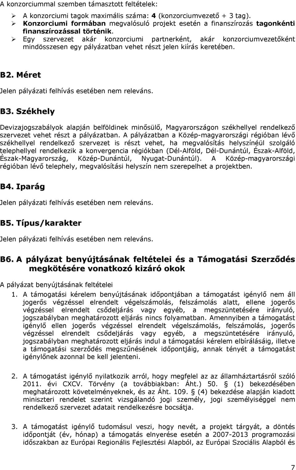 Egy szervezet akár konzorciumi partnerként, akár konzorciumvezetőként mindösszesen egy pályázatban vehet részt jelen kiírás keretében. B2. Méret Jelen pályázati felhívás esetében nem releváns. B3.