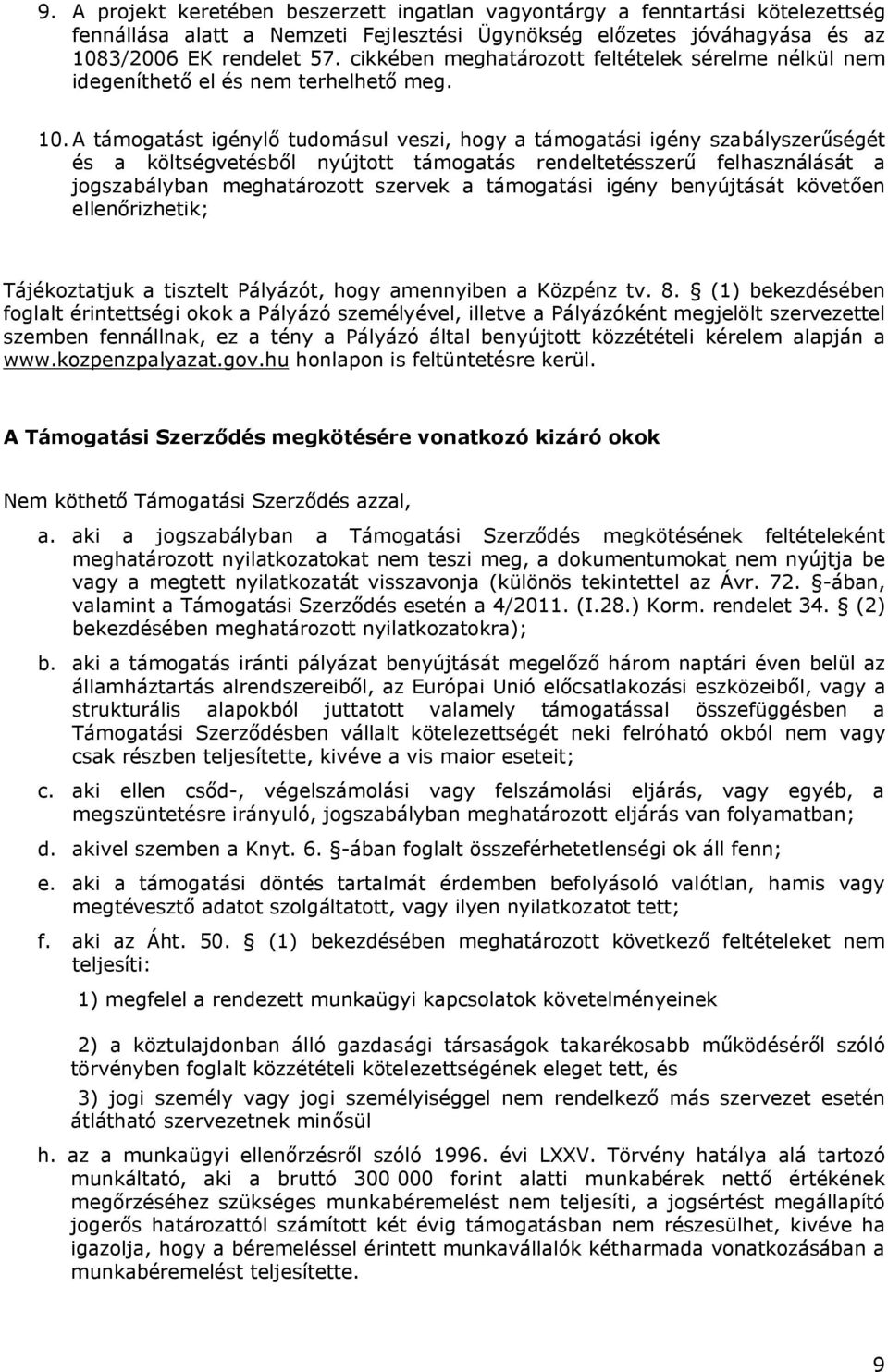 A támogatást igénylő tudomásul veszi, hogy a támogatási igény szabályszerűségét és a költségvetésből nyújtott támogatás rendeltetésszerű felhasználását a jogszabályban meghatározott szervek a