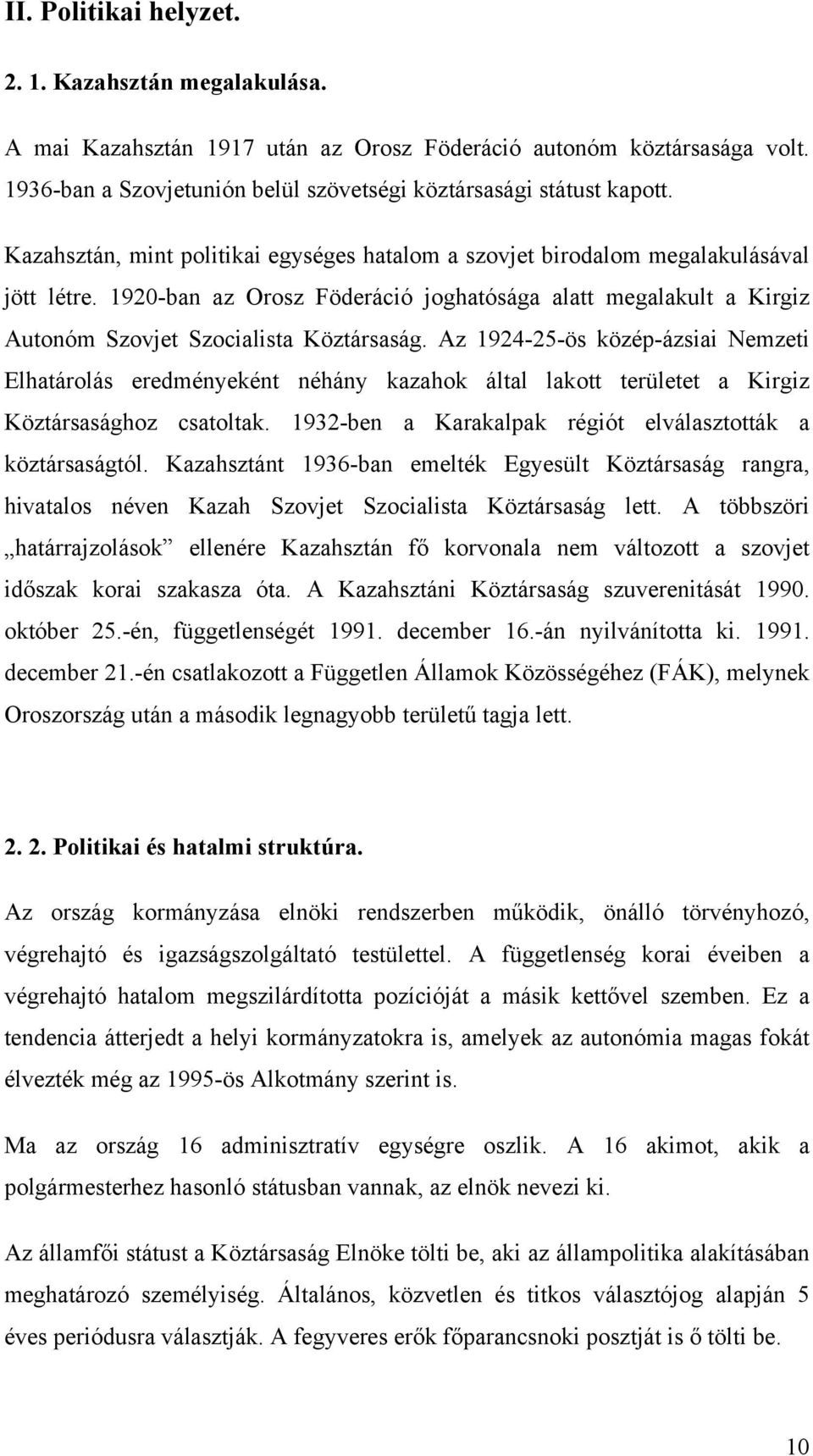 Az 1924-25-ös közép-ázsiai Nemzeti Elhatárolás eredményeként néhány kazahok által lakott területet a Kirgiz Köztársasághoz csatoltak. 1932-ben a Karakalpak régiót elválasztották a köztársaságtól.